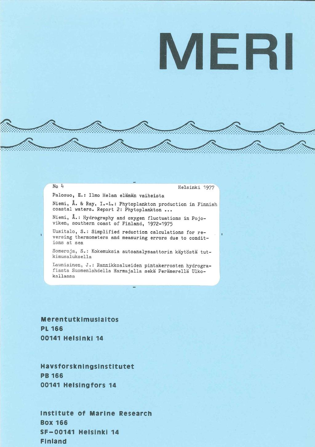 MERI No 4 Helsinki 1977 Palosuo, E.: Ilmo Helan elämän vaiheista Niemi, Å. & Ray, I.-L.: Phytoplankton production in Finnish coastal waters. Report 2: Phytoplankton... Niemi, A.