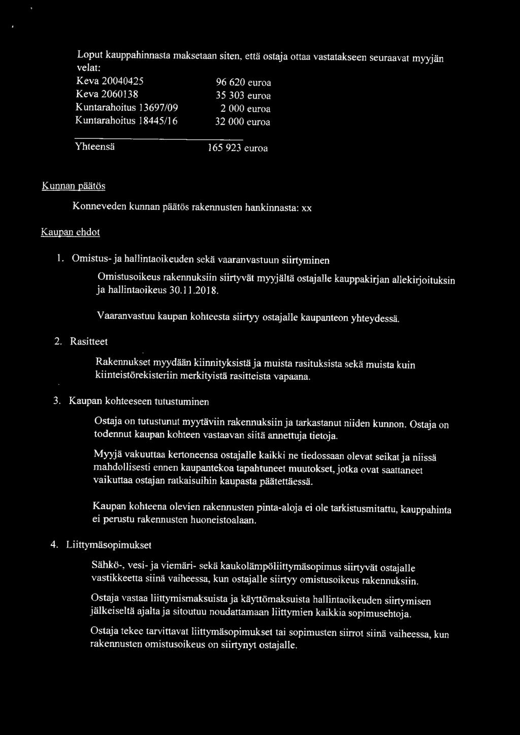 Rasitteet Omistusoikeus rakennuksiin siirtyvät myyjältä ostajalle kauppakirjan allekirjoituksin ja hallintaoikeus 30..208. Vaaranvastuu kaupan kohteesta siirtyy ostajalle kaupanteon yhteydessä.