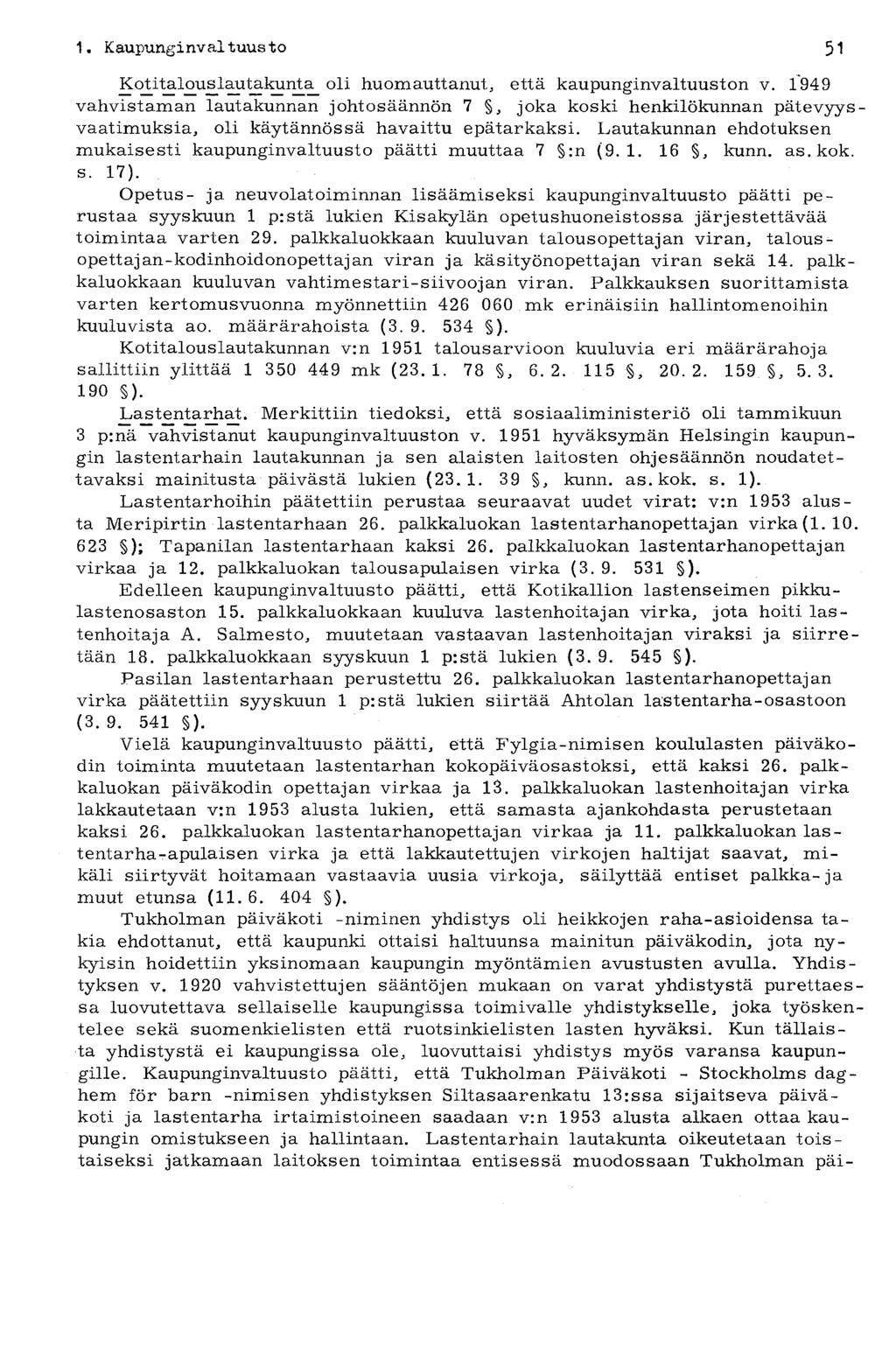 1 Kaupunkinvai tuusto 51 oli huomauttanut, että kaupunginvaltuuston v. 1949 vahvistaman lautakunnan johtosäännön 7, joka koski henkilökunnan pätevyysvaatimuksia, oli käytännössä havaittu epätarkaksi.
