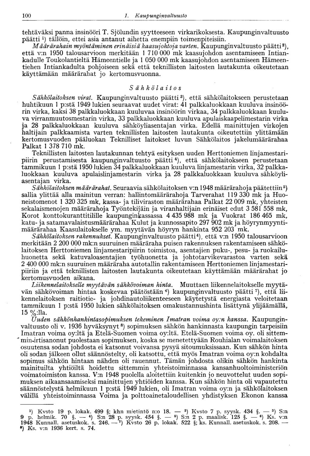 100 1. Kaupunginvaltuusto tehtäväksi panna insinööri T. Sjölundin syytteeseen virkarikoksesta. Kaupunginvaltuusto päätti L ) tällöin, ettei asia antanut aihetta enempiin toimenpiteisiin.