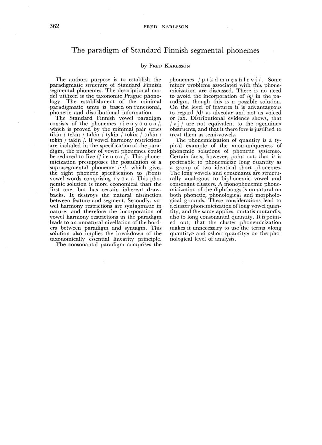 362 FRED KARLSSON The paradigm of Standard Finnish segmental phonemes by FRED KARLSSON The authors purpose is to establish the paradigmatic structure of Standard Finnish segmental phonemes.