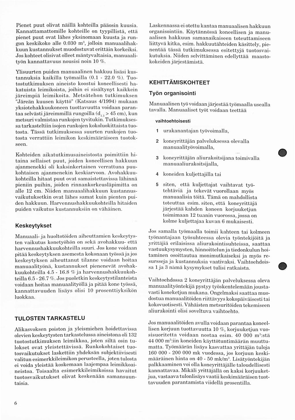 Pienet puut olivat näillä kohteilla pääosin kuusia. Kannattamattomille kohteille on tyypillistä, että pienet puut ovat lähes nomaan kuusta ja rungon keskikoko alle 0.