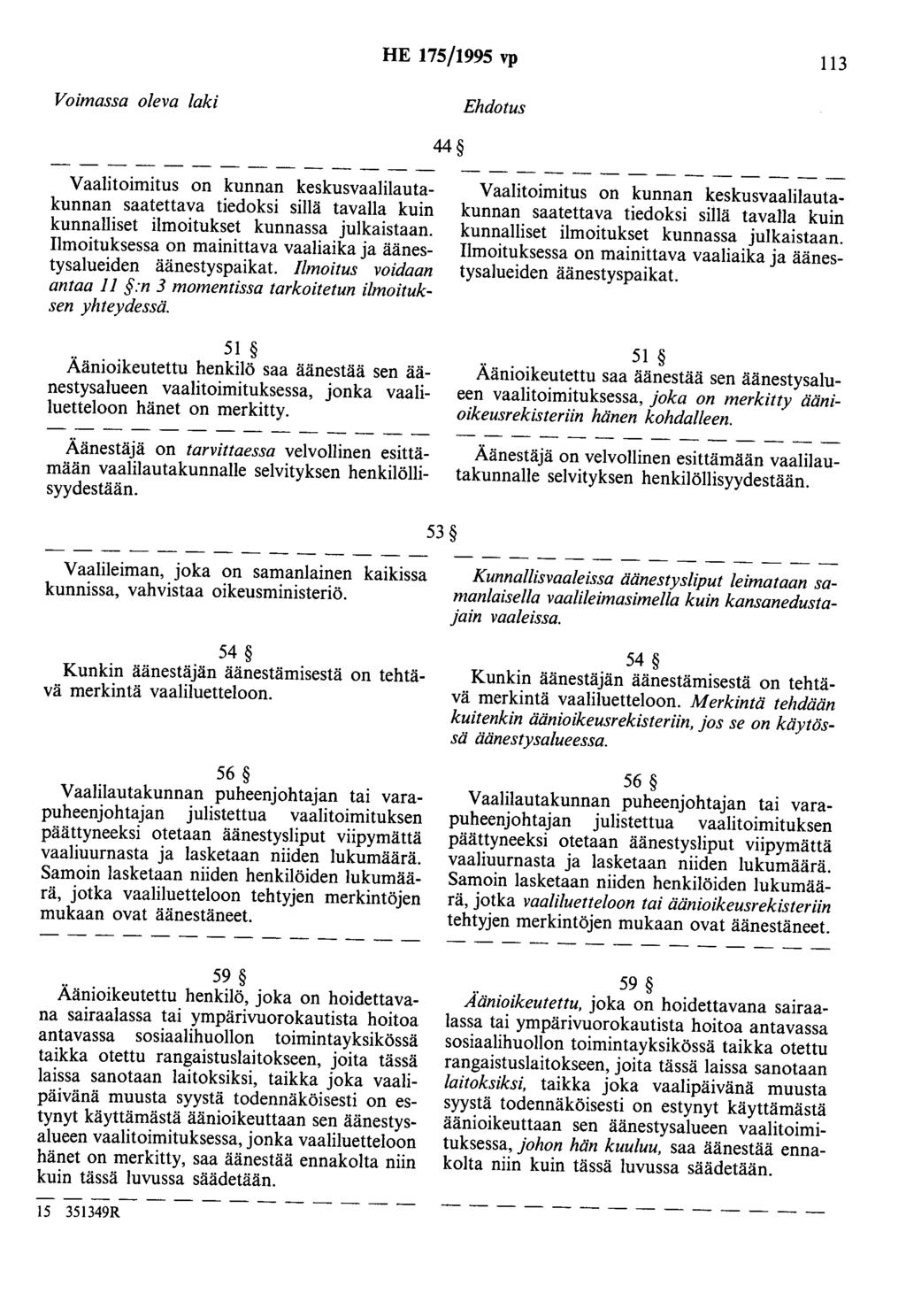 HE 175/1995 vp 113 44 Vaalitoimitus on kunnan keskusvaalilautakunnan saatettava tiedoksi sillä tavalla kuin kunnalliset ilmoitukset kunnassa julkaistaan.