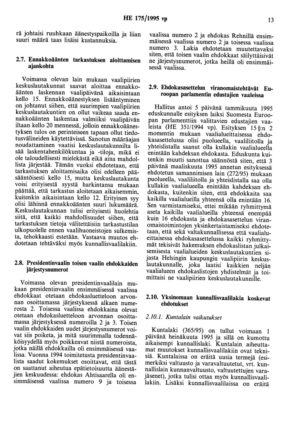 HE 175/1995 vp 13 rä johtaisi ruuhkaan äänestyspaikoilla ja liian suuri määrä taas lisäisi kustannuksia. 2.7. Ennakkoäänten tarkastuksen aloittamisen ajankohta Voimassa olevan lain mukaan vaalipiirien keskuslautakunnat saavat aloittaa ennakkoäänten laskennan vaalipäivänä aikaisintaan kello 15.