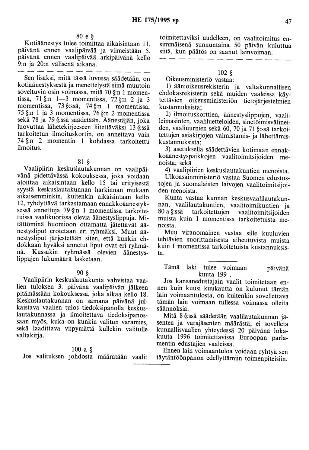 HE 175/1995 vp 47 80 e Kotiäänestys tulee toimittaa aikaisintaan 11. päivänä ennen vaalipäivää ja viimeistään 5. päivänä ennen vaalipäivää arkipäivänä kello 9:n ja 20:n välisenä aikana.