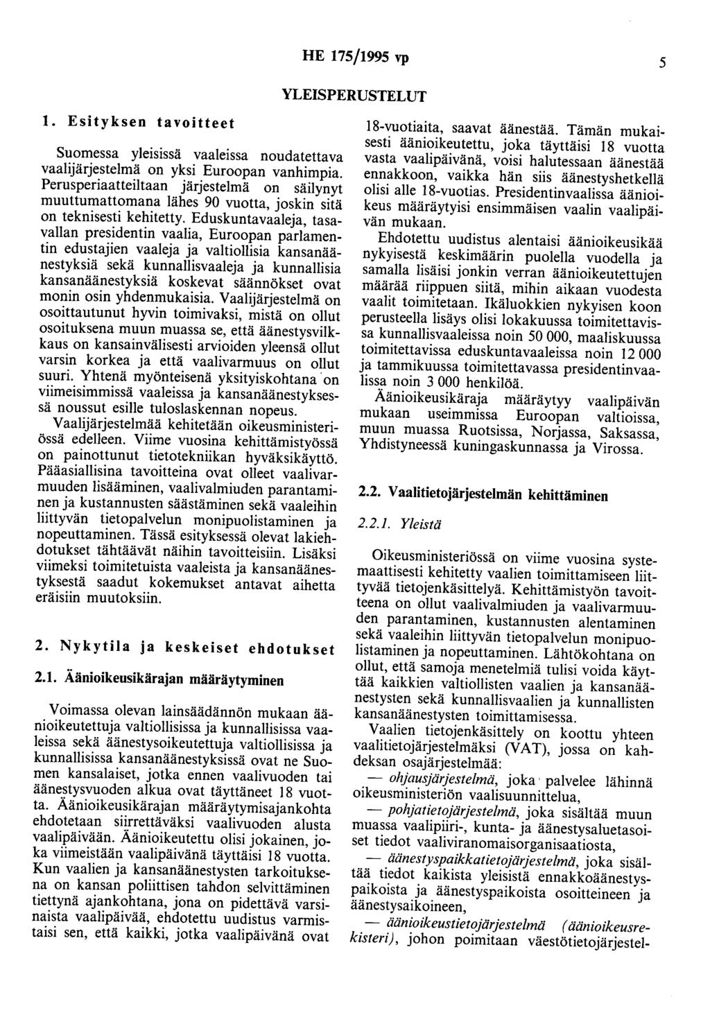 HE 175/1995 vp 5 YLEISPERUSTELUT 1. Esityksen tavoitteet Suomessa yleisissä vaaleissa noudatettava vaalijärjestelmä on yksi Euroopan vanhimpia.