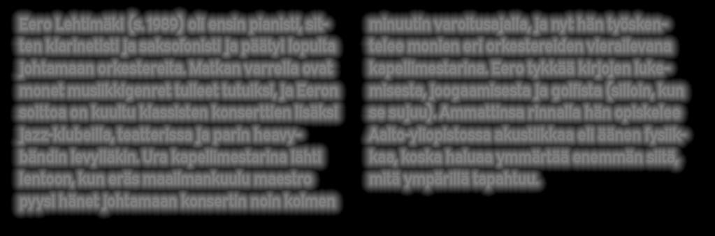 KAPELLIMESTARI EERO LEHTIMÄKI Eero Lehtimäki (s. 1989) oli ensin pianisti, sitten klarinetisti ja saksofonisti ja päätyi lopulta johtamaan orkestereita.