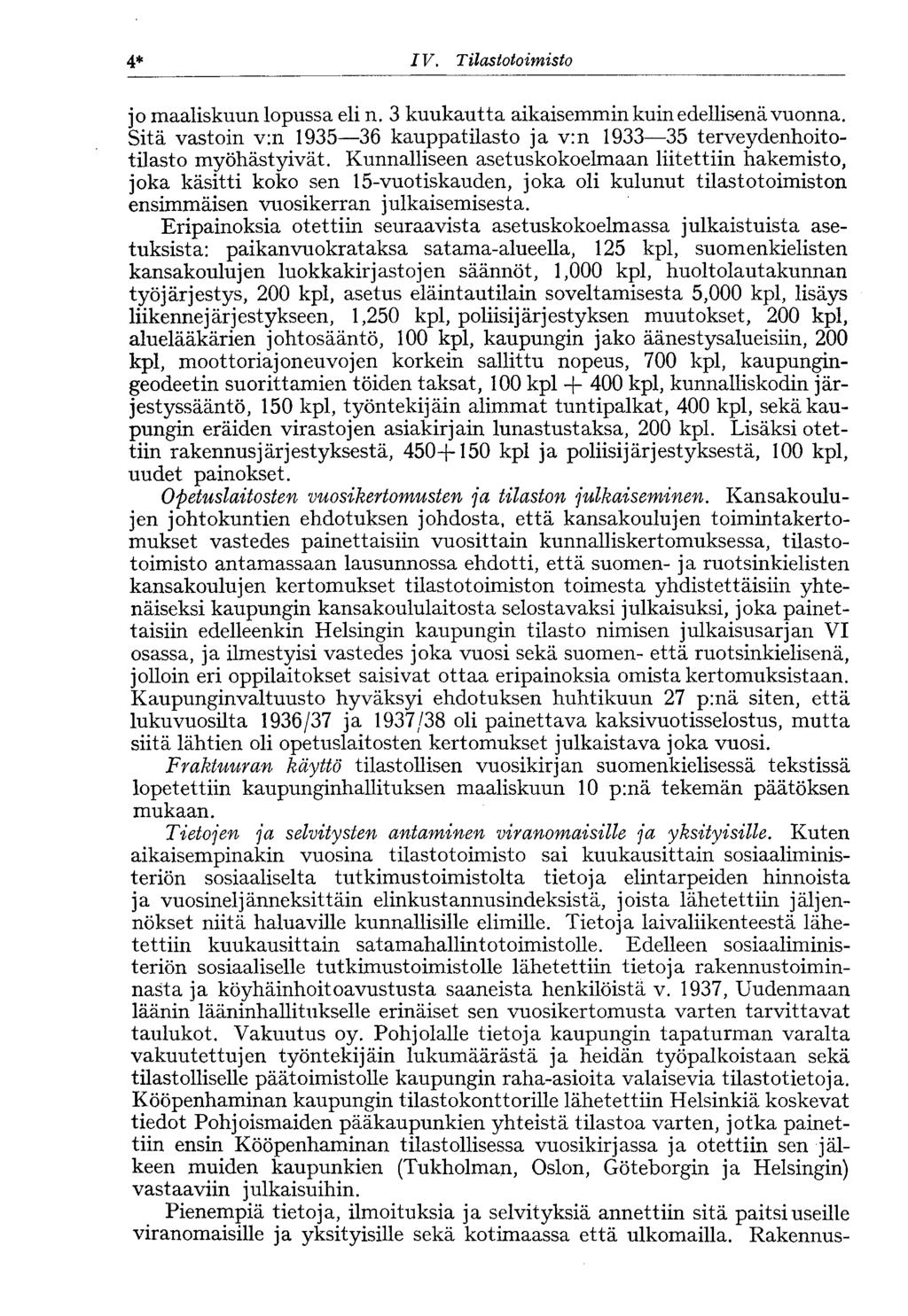 4* I V. Tilastotoimisto 4* jo maaliskuun lopussa eli n. 3 kuukautta aikaisemmin kuin edellisenä vuonna. Sitä vastoin v:n 1935 36 kauppatilasto ja v:n 1933 35 terveydenhoitotilasto myöhästyivät.