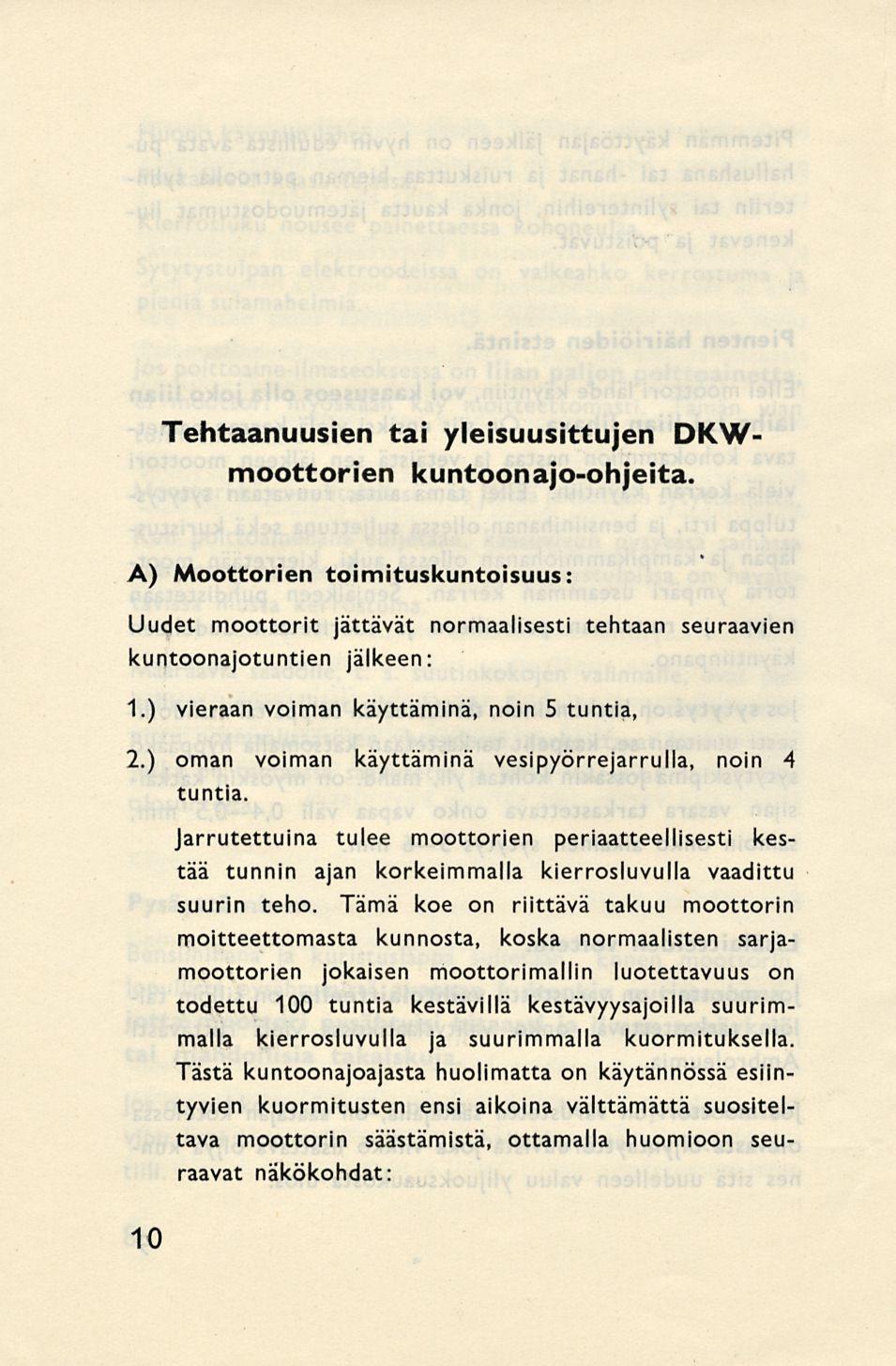 Tehtaanuusien tai yleisuusittujen DKWmoottorien kuntoonajo-ohjeita. A) Moottorien toimituskuntoisuus: Uudet moottorit jättävät normaalisesti tehtaan seuraavien kuntoonajotuntien jälkeen: 1.