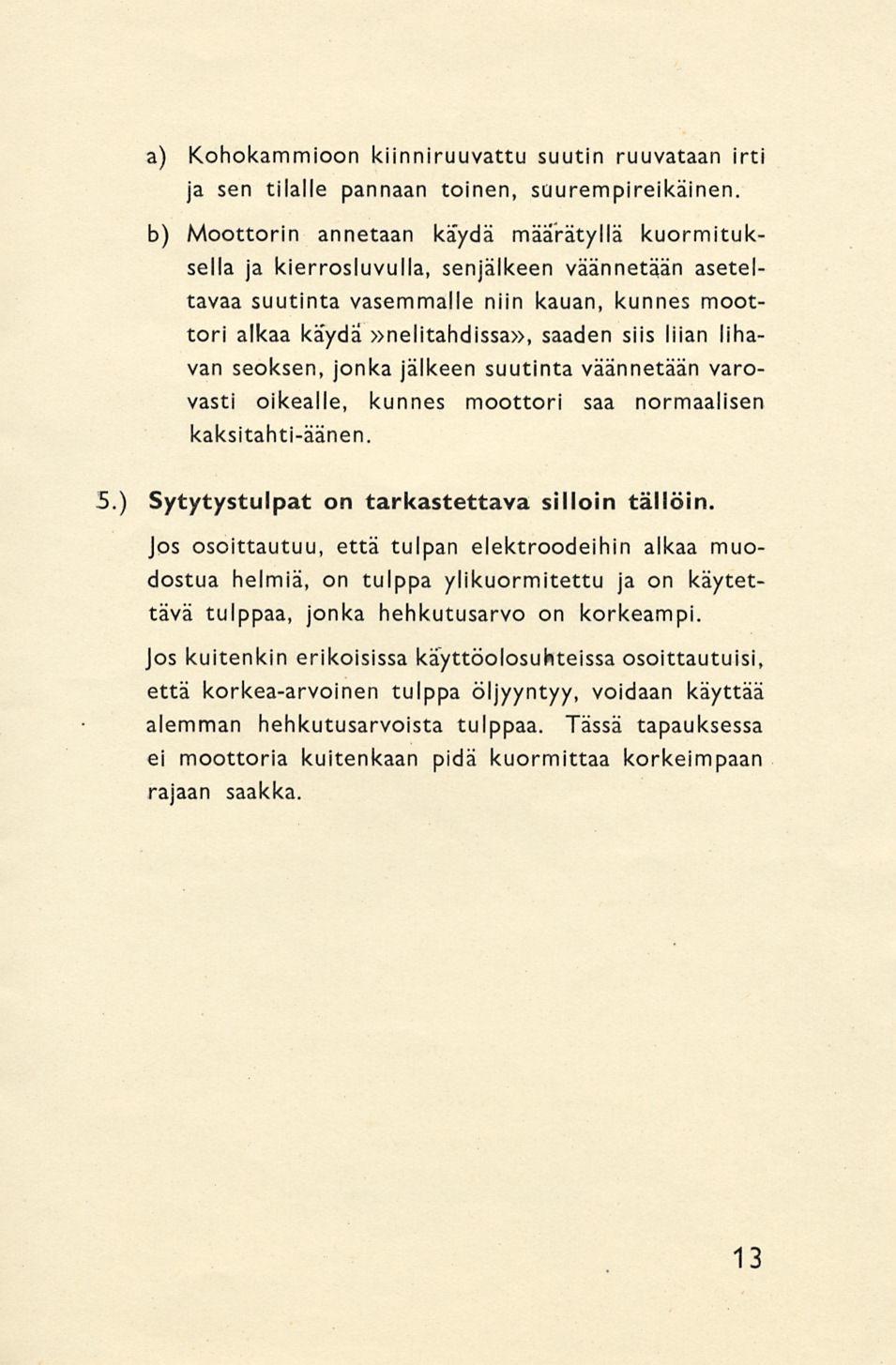 a) Kohokammioon kiinniruuvattu suutin ruuvataan irti ja sen tilalle pannaan toinen, suurempireikäinen.