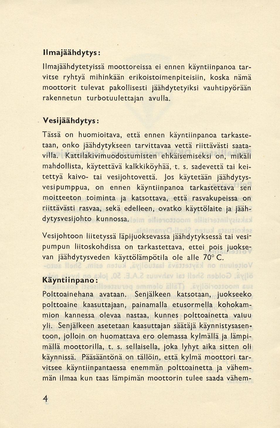 Ilmajäähdytys: llmajäähdytetyissä moottoreissa ei ennen käyntiinpanoa tarvitse ryhtyä mihinkään erikoistoimenpiteisiin, koska nämä moottorit tulevat pakollisesti jäähdytetyiksi vauhtipyörään