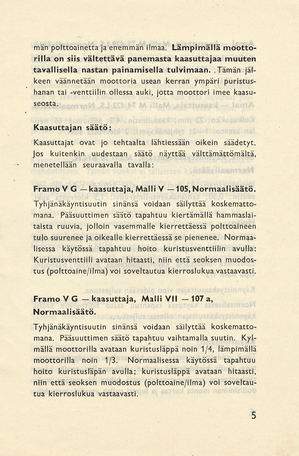 kaasuttaja, 107 män polttoainetta ja enemmän ilmaa. Lämpimällä moottorilla on siis vältettävä panemasta kaasuttajaa muuten tavallisella nastan painamisella tulvimaan.