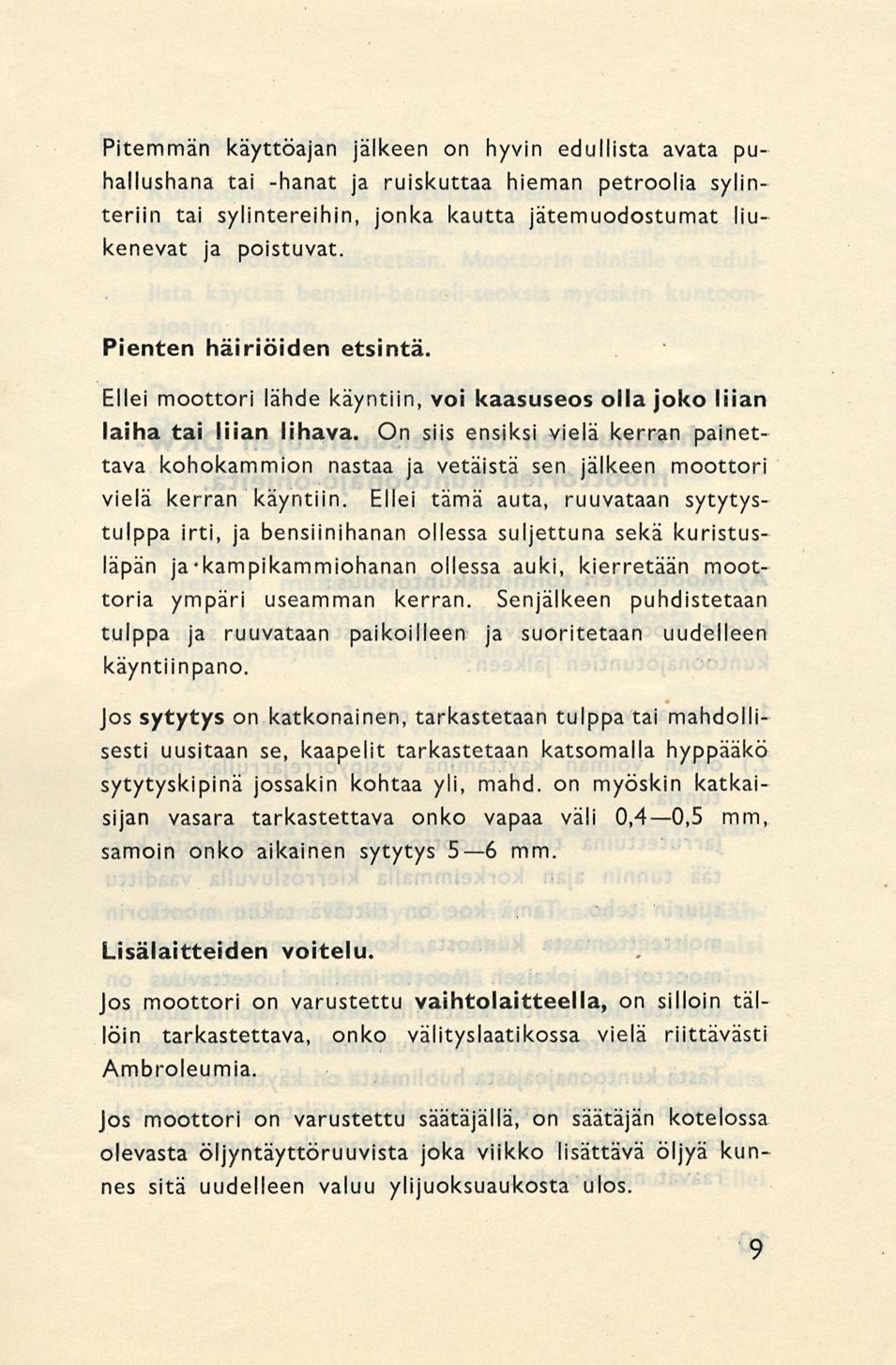 Pitemmän käyttöajan jälkeen on hyvin edullista avata puhallushana tai -hanat ja ruiskuttaa hieman petroolia sylinteriin tai sylintereihin, jonka kautta jätemuodostumat liukenevat ja poistuvat.