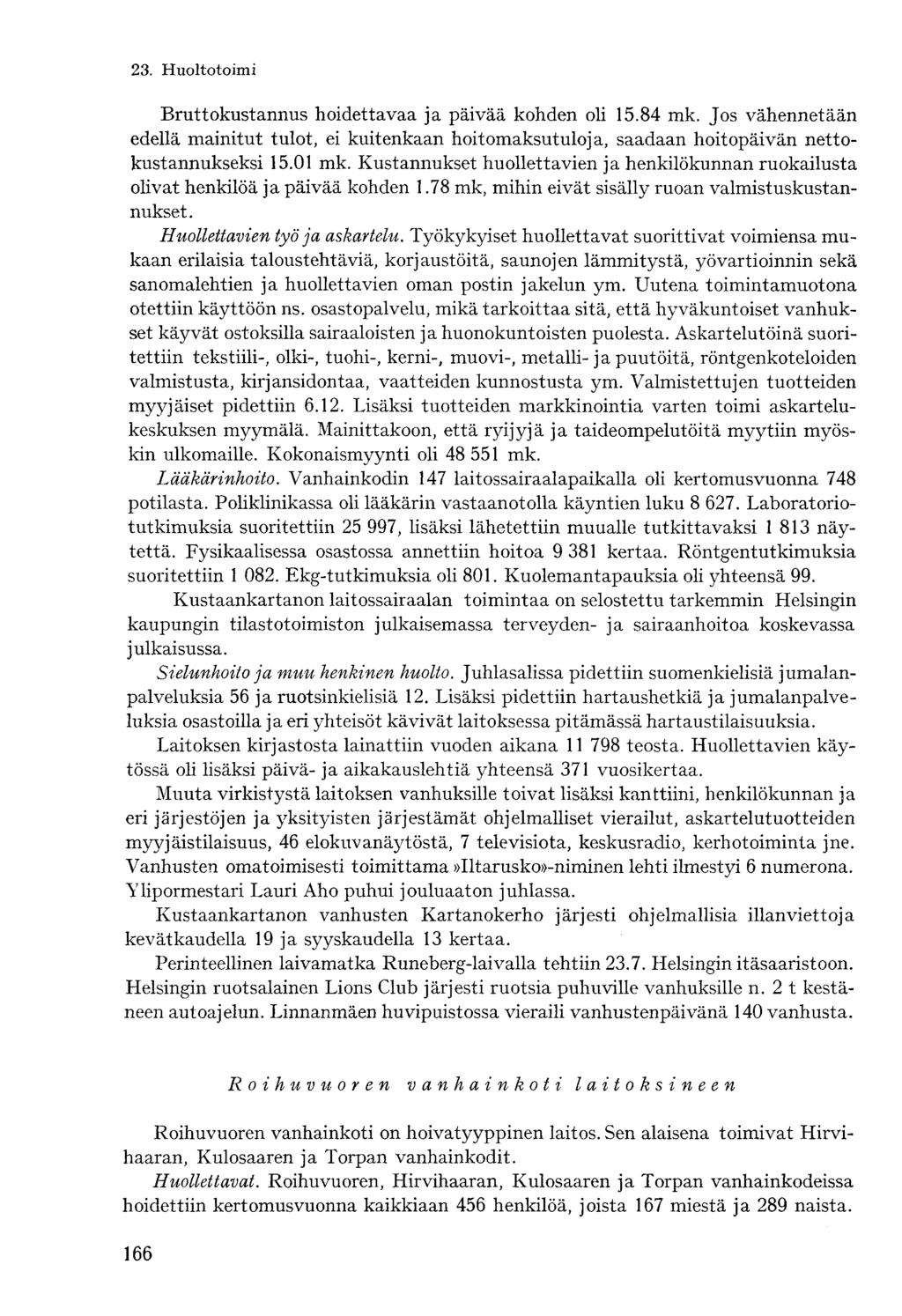 Bruttokustannus hoidettavaa ja päivää kohden oli 15.84 mk. Jos vähennetään edellä mainitut tulot, ei kuitenkaan hoitomaksutuloja, saadaan hoitopäivän nettokustannukseksi 15.01 mk.