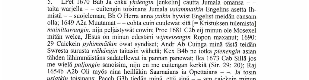 LPet 1649 F2a Nijn käy sinäkin iloiten sinun taiwalista Ylkäs - - cohden; F4b Alä sinäkän pelkä Jumalan Käräjän mennesäs; Ika 1673 C2b Sentähden eij meidängän - - pidä toista Lunastaja toiwoman;