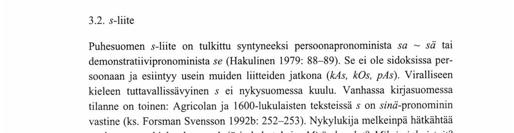 Monet V-kin/kAAntyyppiset lauseet ovat jo Agricolan perua ja lienevät tarjonneet analogiamallin myöhemmille kirjoittajille.