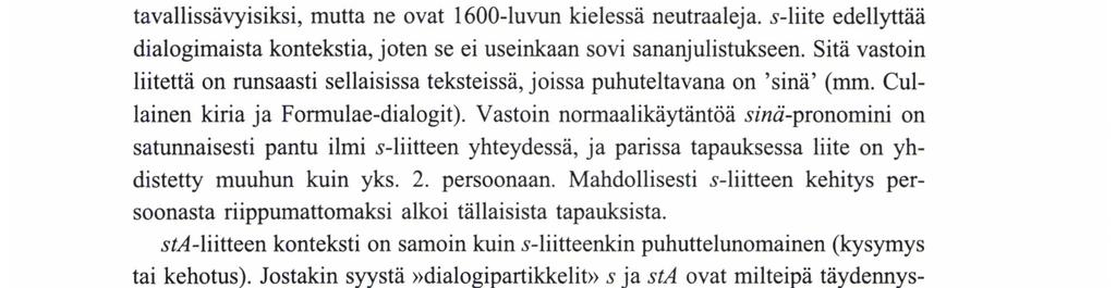 s-liitteen runsaus Agricolan teoksissa (n. 60 % liitepartikkeleista) ja 1600-luvun teksteissä (30-70 %) johtuu liitteen syntaktisesta fiınktiosta (sinä-pronominin synonyymi).