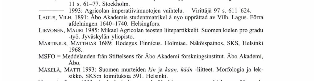 KARITUNEN, FRANcIzs - KARrruNEN, LAURI 1976: The clitic -kin/-kaan in Finnish. - Papers from the Transatlantic Finnish Conference, Texas Linguistic Forum 5, s. 89-119.