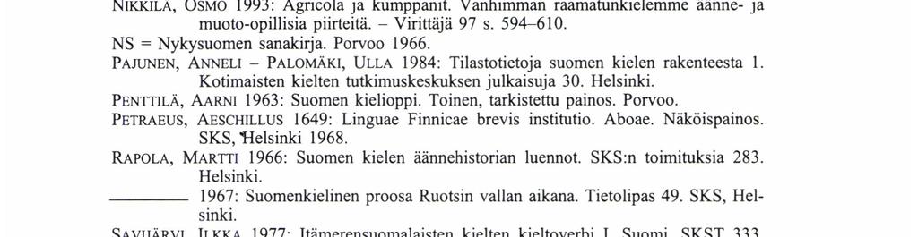 1993: Agricolan imperatiivimuotojen vaihtelu. - Virittäjä 97 s. 611-624. LAGUS, VILH. 1891: Åbo Akademis studentrnatrikel å nyo upprättad av Vilh. Lagus. Förra afdelningen 1640-1740. Helsingfors.