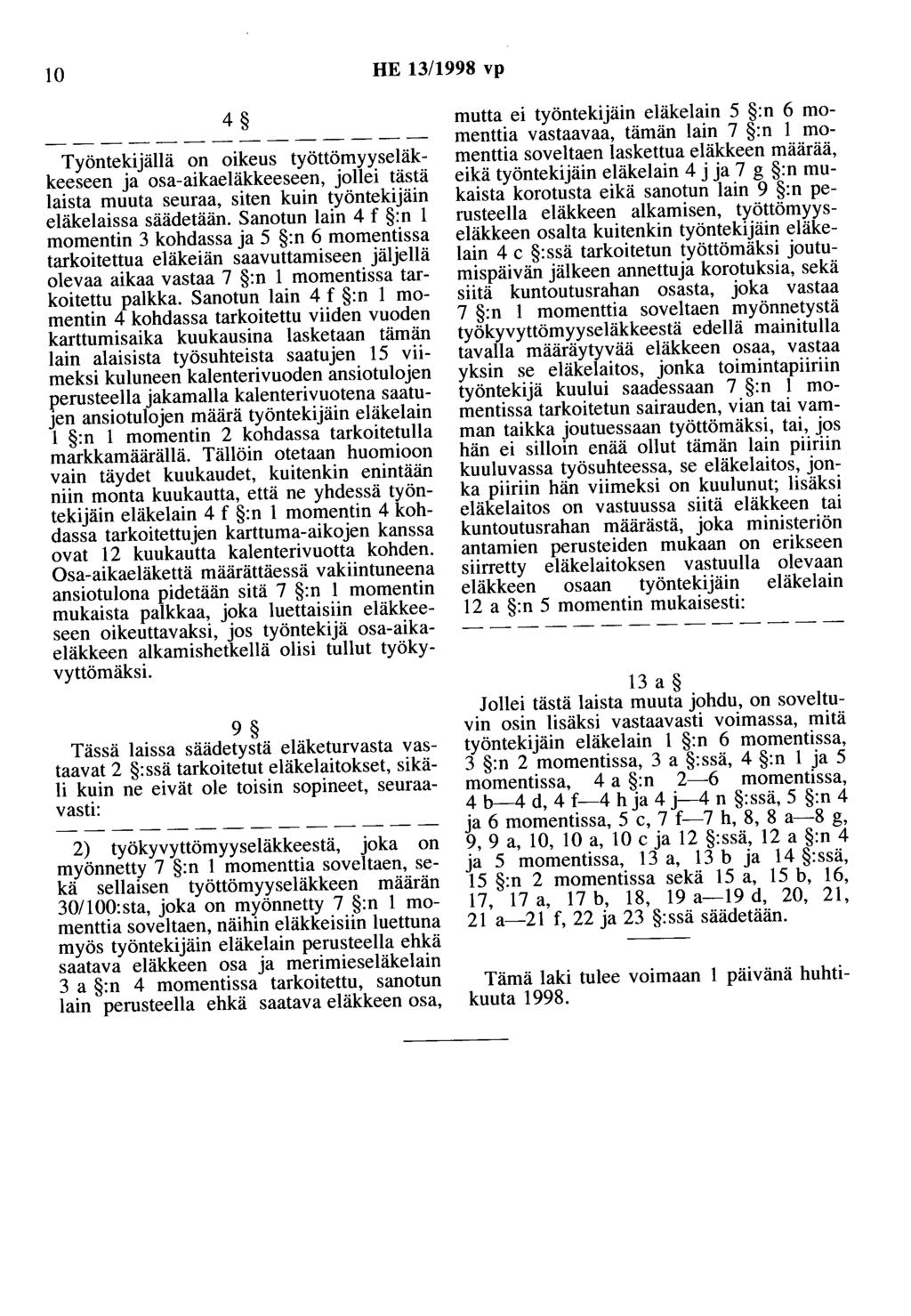 10 HE 13/1998 vp 4 Työntekijällä on oikeus työttömyyseläkkeeseen ja osa-aikaeläkkeeseen, jollei tästä laista muuta seuraa, siten kuin työntekijäin eläkelaissa säädetään.