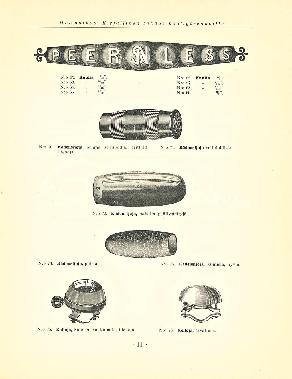 77 unmat k a a: Ki r j alli ne n tak a u s päällys renk ai 11 e. N:o 62. Kuulia N;o 63.» N:o 64.» N:o 65.» 1 /s". 5 / 32 ". 3 ln". 7 / 32 ". N;o 66. Kuulia VY. N:o 67.» /as". N:o 68.» r he". N:o 69.
