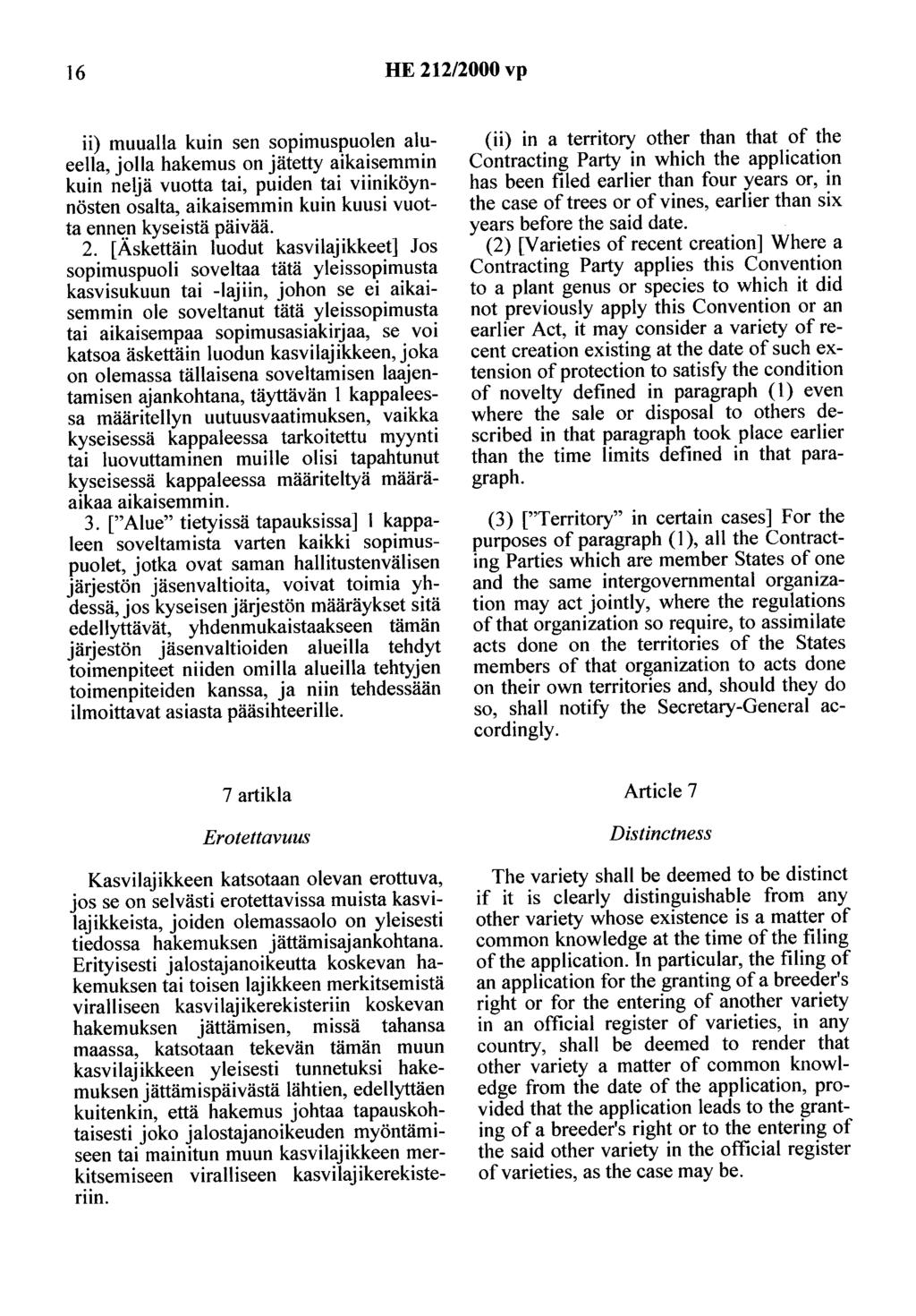 16 HE 212/2000 vp ii) muualla kuin sen sopimuspuolen alueella, jolla hakemus on jätetty aikaisemmin kuin neljä vuotta tai, puiden tai viiniköynnösten osalta, aikaisemmin kuin kuusi vuotta enn~.