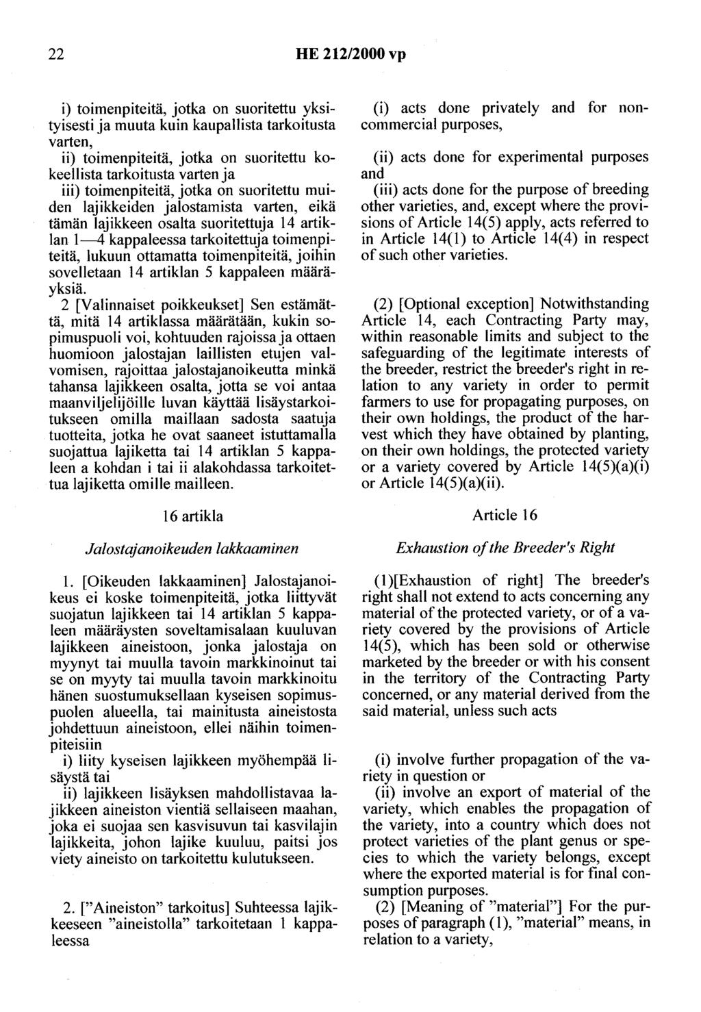 22 HE 212/2000 vp i) toimenpiteitä, jotka on suoritettu yksityisesti ja muuta kuin kaupallista tarkoitusta varten, ii) toimenpiteitä, jotka on suoritettu kokeellista tarkoitusta varten ja iii)