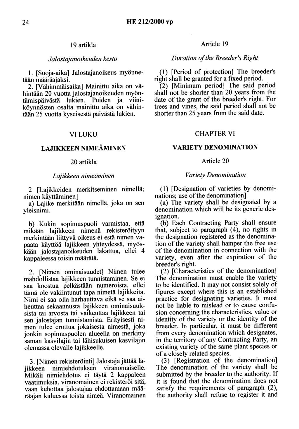24 HE 212/2000 vp 19 artikla Article 19 Jalostajanoikeuden kesto 1. [Suoja-aika] Jalostajanoikeus myönnetään määräajaksi. 2. [Vähimmäisaika] Mainittu aika on vähintään 20 vuotta jalostajanoikeuden myöntämispäivästä lukien.