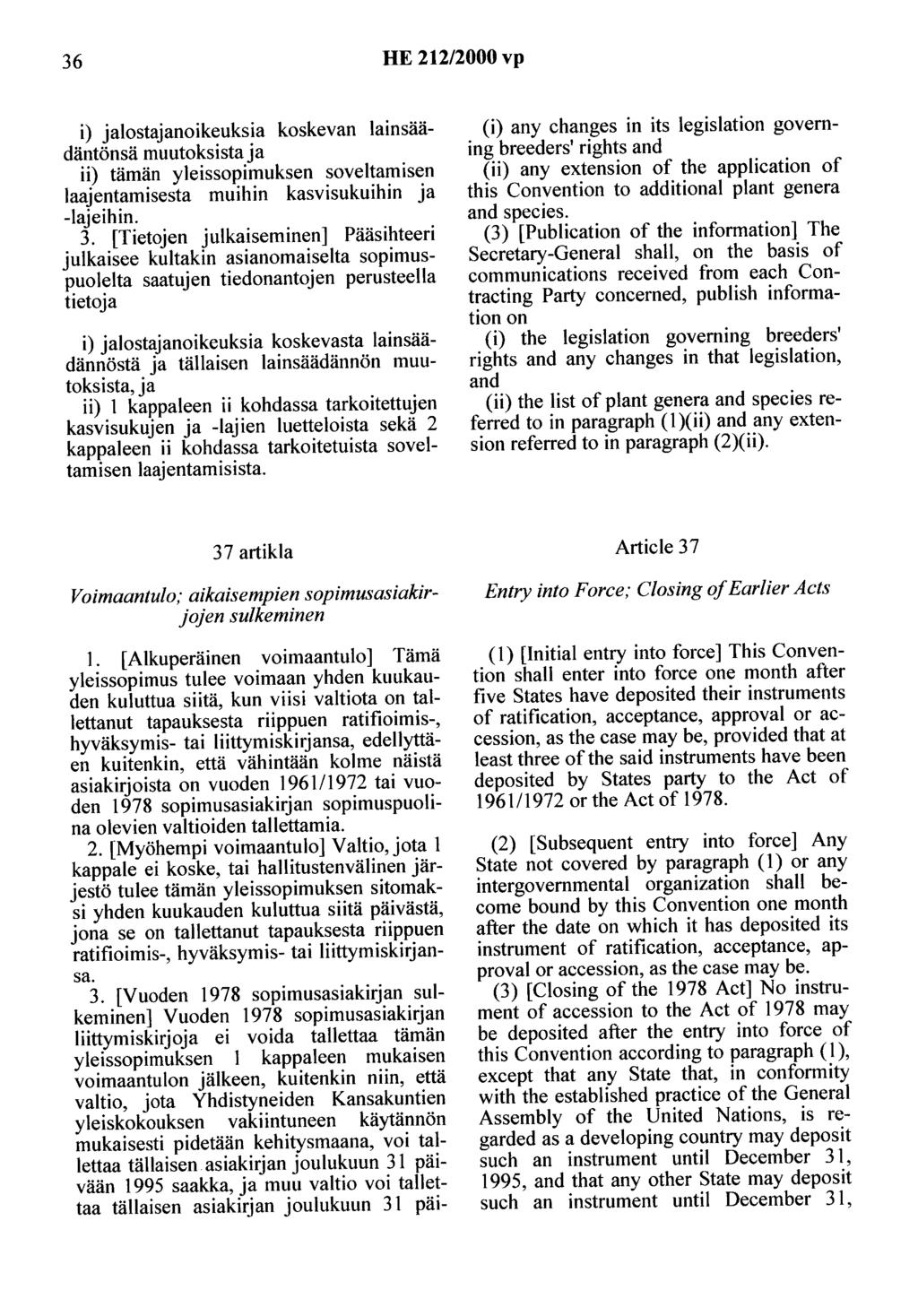 36 HE 212/2000 vp i) jalostajanoikeuksia koskevan lainsäädäntönsä muutoksista ja ii) tämän yleissopimuksen soveltamisen laajentamisesta muihin kasvisukuihin ja -lajeihin. 3.