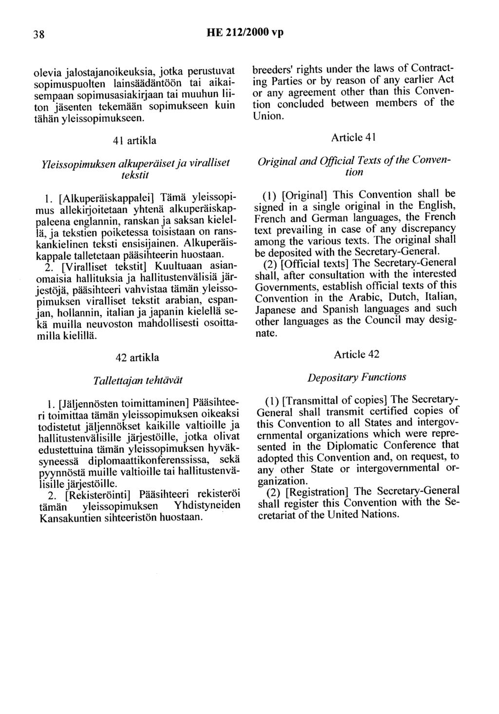 38 HE 212/2000 vp olevia jalostajanoikeuksia, jotka perustuvat sopimuspuolten lainsäädäntöön tai aikaisempaan sopimusasiakirjaan tai muuhun liiton jäsenten tekemään sopimukseen kuin tähän