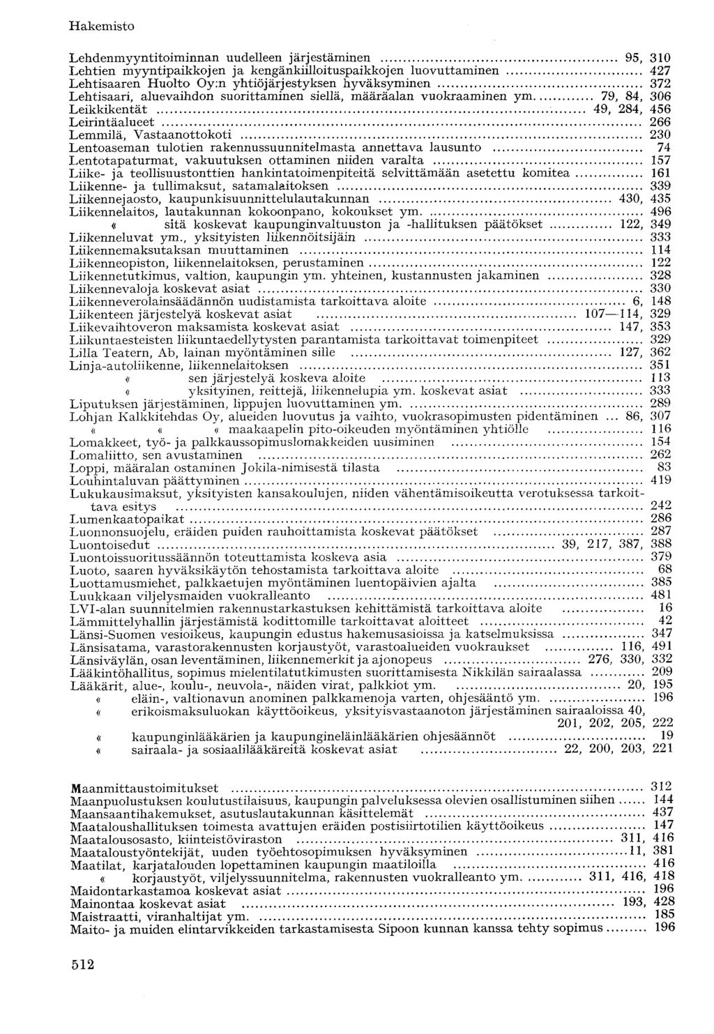 Lehdenmyyntitoiminnan uudelleen järjestäminen 95, 310 Lehtien myyntipaikkojen ja kengänkiilloituspaikkojen luovuttaminen 427 Lehtisaaren Huolto Oy:n yhtiöjärjestyksen hyväksyminen 372 Lehtisaari,