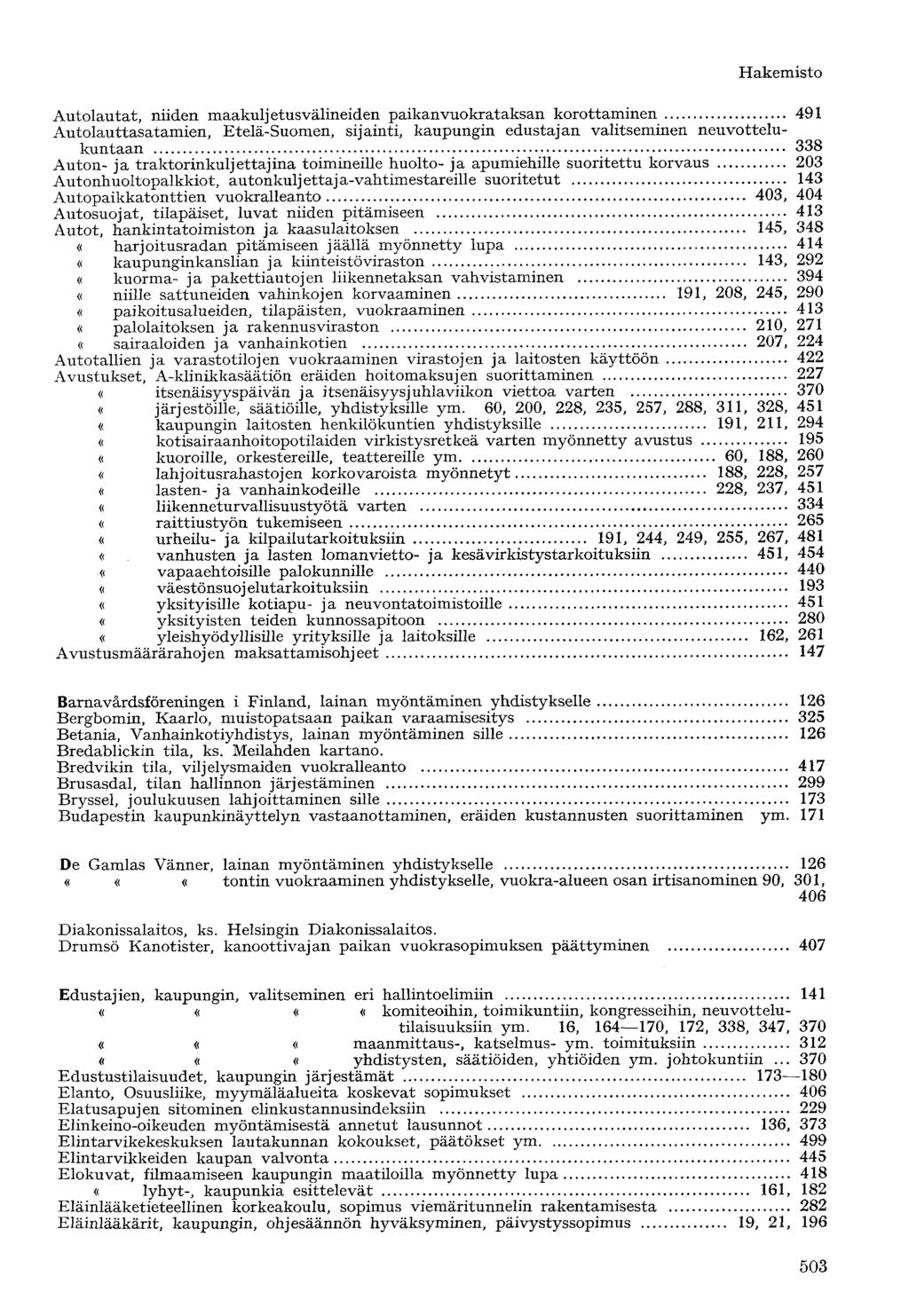 Autolautat, niiden maakuljetusvälineiden paikanvuokrataksan korottaminen 491 Autolauttasatamien, Etelä-Suomen, sijainti, kaupungin edustajan valitseminen neuvottelukuntaan 338 Auton- ja