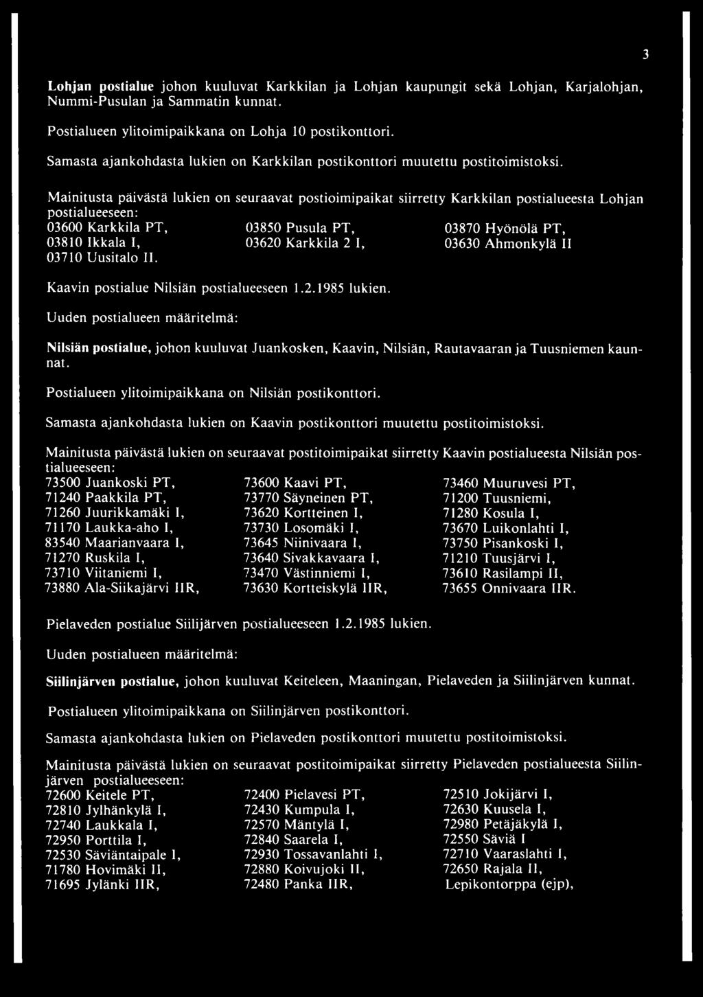 Mainitusta päivästä lukien on seuraavat postioimipaikat siirretty Karkkilan postialueesta Lohjan 03600 Karkkila PT, 03850 Pusula PT, 03870 Hyönölä PT, 03810 Ikkala I, 03620 Karkkila 2 I, 03630