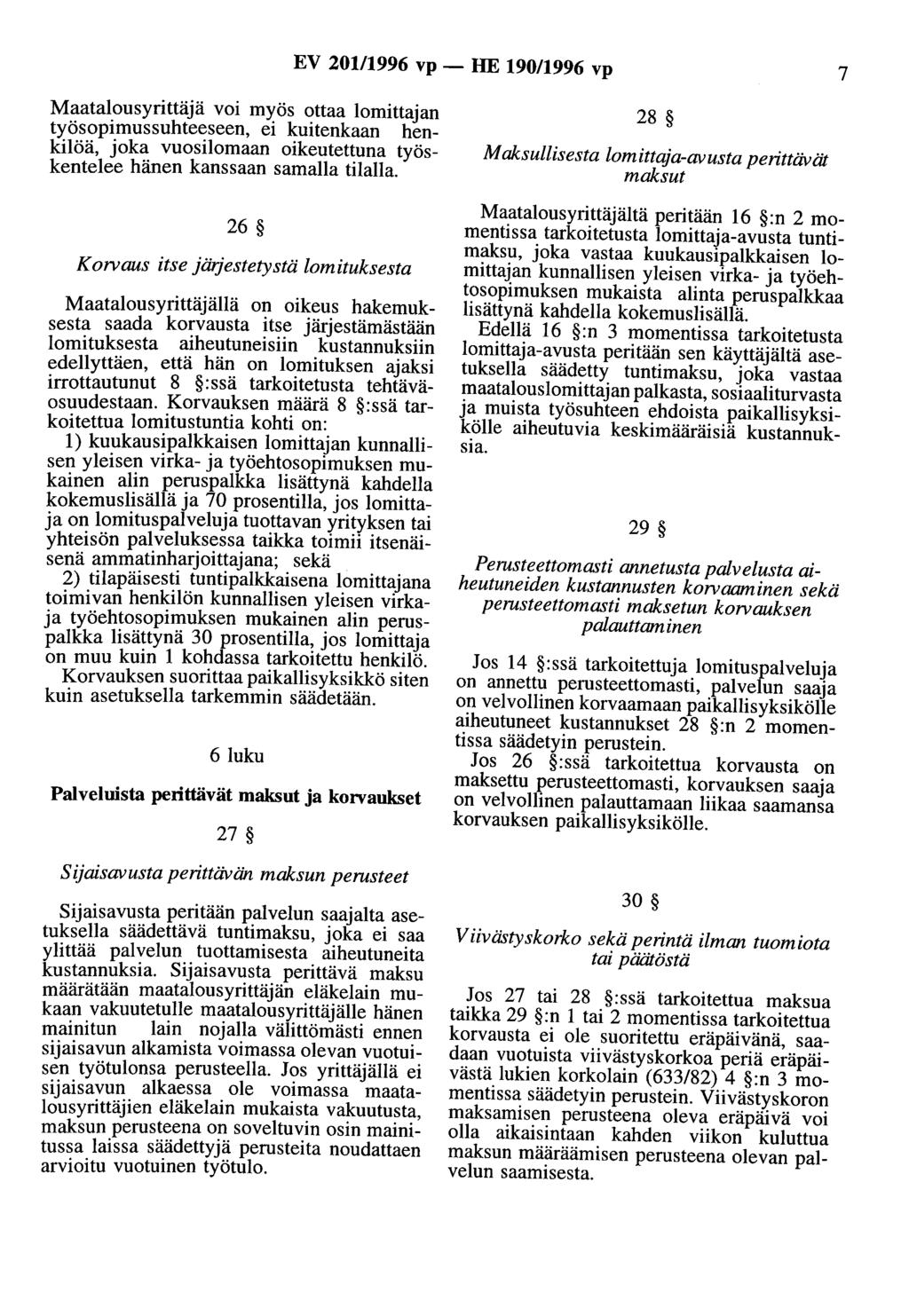 EV 201/1996 vp - HE 190/1996 vp 7 Maatalousyrittäjä voi myös ottaa lomittajan työsopimussuhteeseen, ei kuitenkaan henkilöä, joka vuosilomaan oikeutet~una työskentelee hänen kanssaan samalla tilalla.