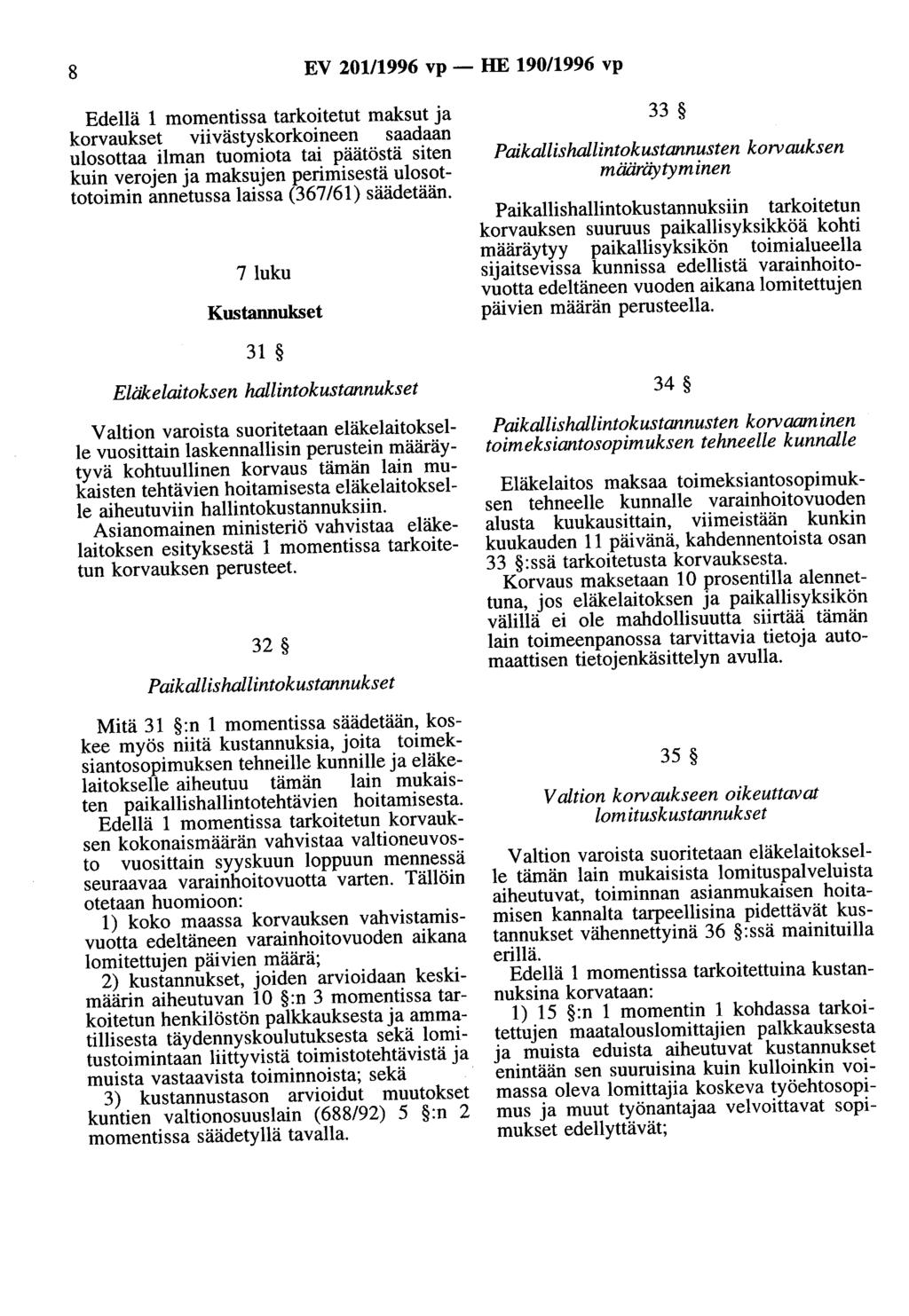 8 EV 201/1996 vp - HE 190/1996 vp Edellä 1 momentissa tarkoitetut maksut ja korvaukset viivästyskorkoineen saadaan ulosottaa ilman tuomiota tai päätöstä siten kuin verojen ja maksujen perimisestä