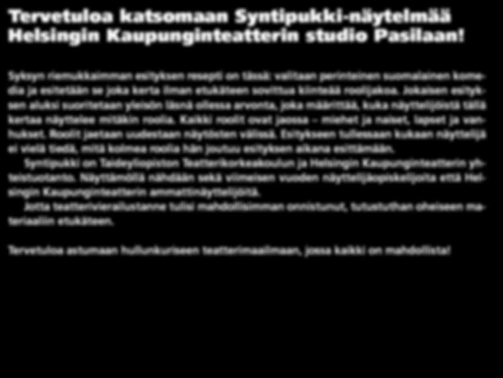 Jokaisen esityksen aluksi suoritetaan yleisön läsnä ollessa arvonta, joka määrittää, kuka näyttelijöistä tällä kertaa näyttelee mitäkin roolia.