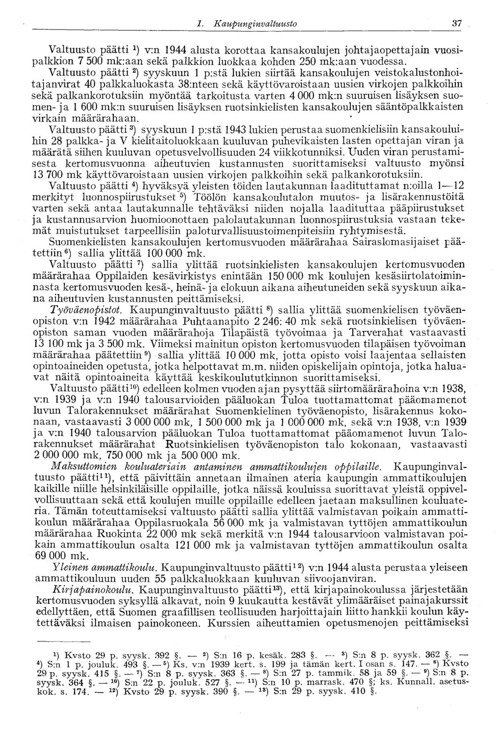 37 1. Kaupungin valtuusto Valtuusto päätti x ) v:n 1944 alusta korottaa kansakoulujen johtajaopettajani vuosipalkkion 7 500 mk:aan sekä palkkion luokkaa kohden 250 mk:aan vuodessa.