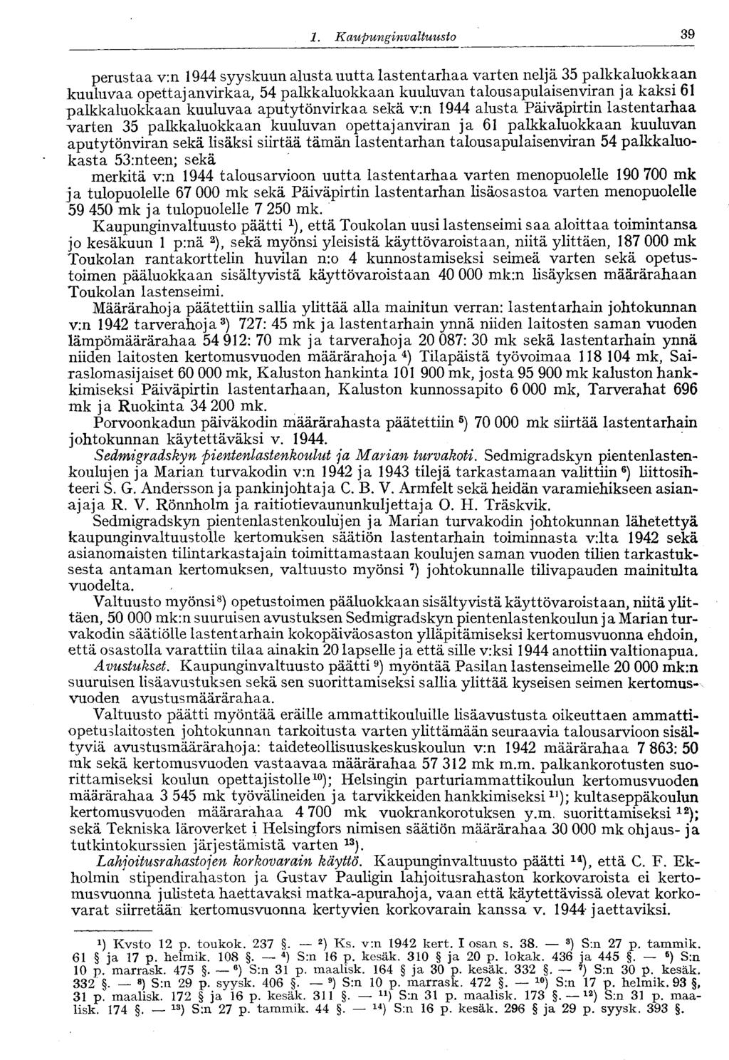 39 1. Kaupungin valtuusto perustaa v:n 1944 syyskuun alusta uutta lastentarhaa varten neljä 35 palkkaluokkaan kuuluvaa opettajanvirkaa, 54 palkkaluokkaan kuuluvan talousapulaisenviran ja kaksi 61