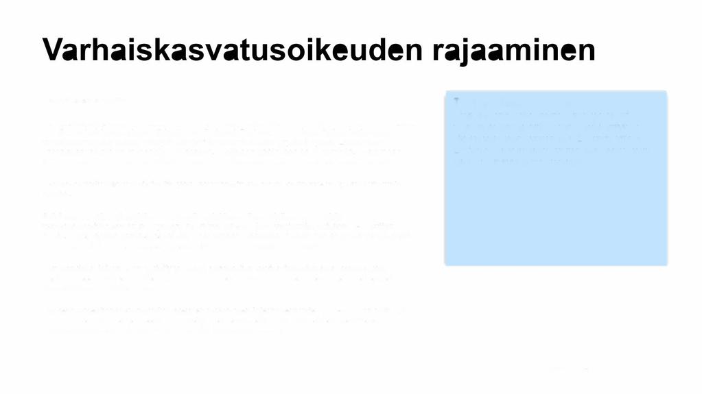 Varhaiskasvatusoikeuden rajaaminen Varhaiskasvatusoikeuden rajaaminen on tarkoittanut sitä, että vuoden aikana 11 % lapsista on ollut varhaiskasvatuksen piirissä osa-aikaisesti.