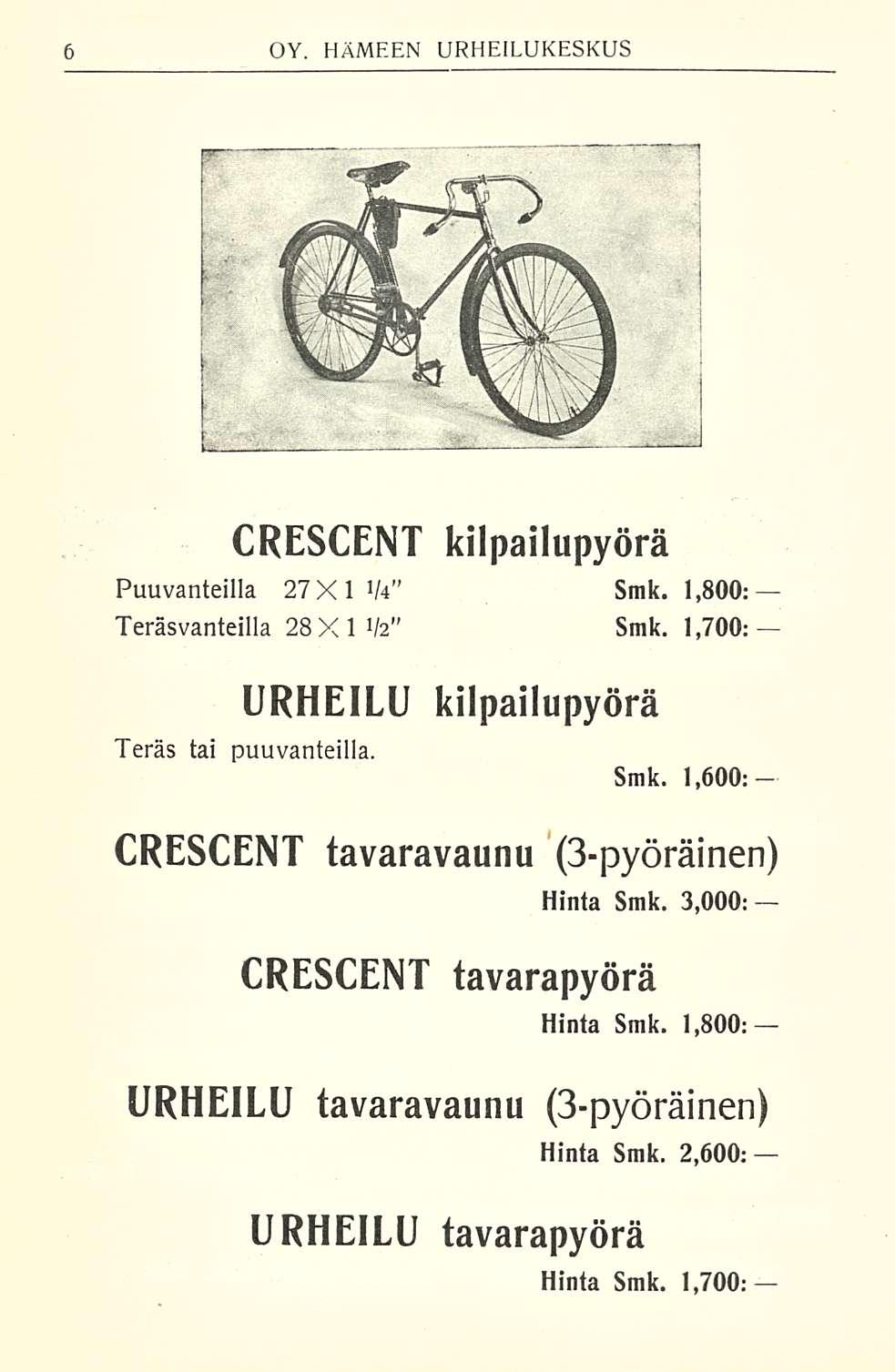 OY. HÄMEEN URHEILUKESKUS CRESCENT kilpailupyörä Puuvanteilla 27X1 1/4 Smk, 1,800: Teräsvanteilla 28X1V2" Smk. 1,700: URHEILU kilpailupyörä Teräs tai puuvanteilla. Smk. 1,600: CRESCENT tavaravaunu (3-pyöräinen) Hinta Smk.