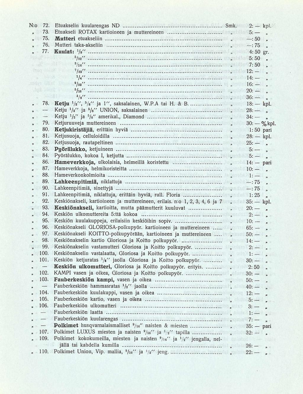 92 93 97 101 Keskiön 50: 35: 5: 30: 20: 14: y 35: N:o 72 Etuakselin kuularengas ND Smk 2: kpl 73 Etuakseli ROTAX kartioineen ja muttereilleen 75 Mutteri etuakseliin : 50 76 * 77 Mutteri takaakseliin