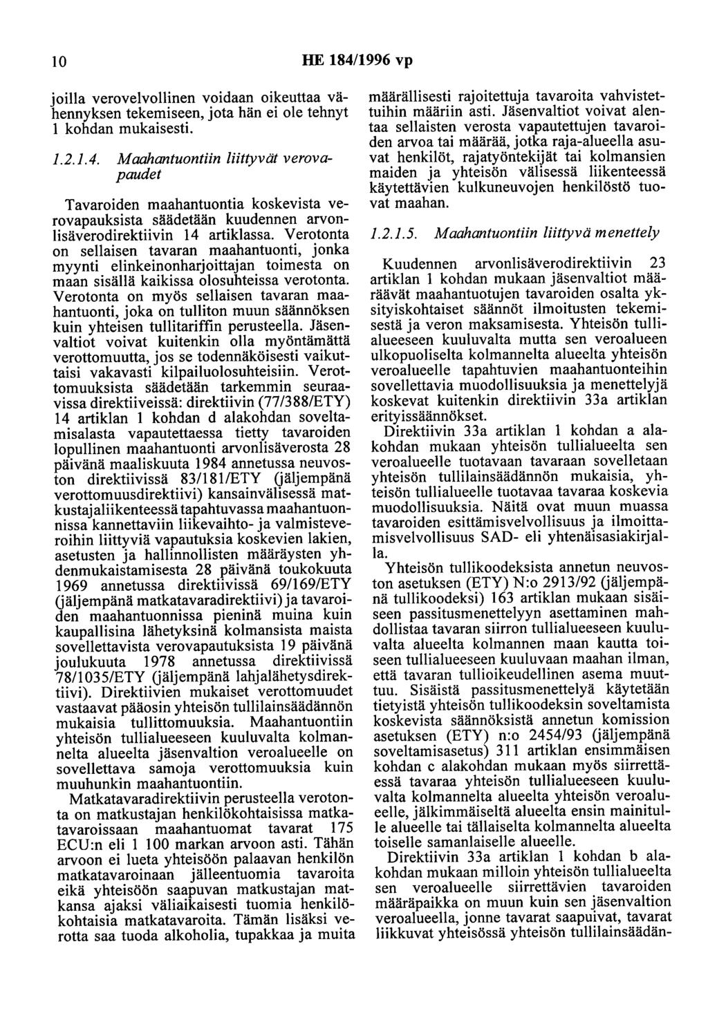 10 HE 184/1996 vp joilla verovelvollinen voidaan oikeuttaa vähennyksen tekemiseen, jota hän ei ole tehnyt 1 kohdan mukaisesti. 1.2.1.4. Maahantuontiin liittyvät verovapaudet Tavaroiden maahantuontia koskevista verovapauksista säädetään kuudennen arvonlisäverodirektiivin 14 artiklassa.