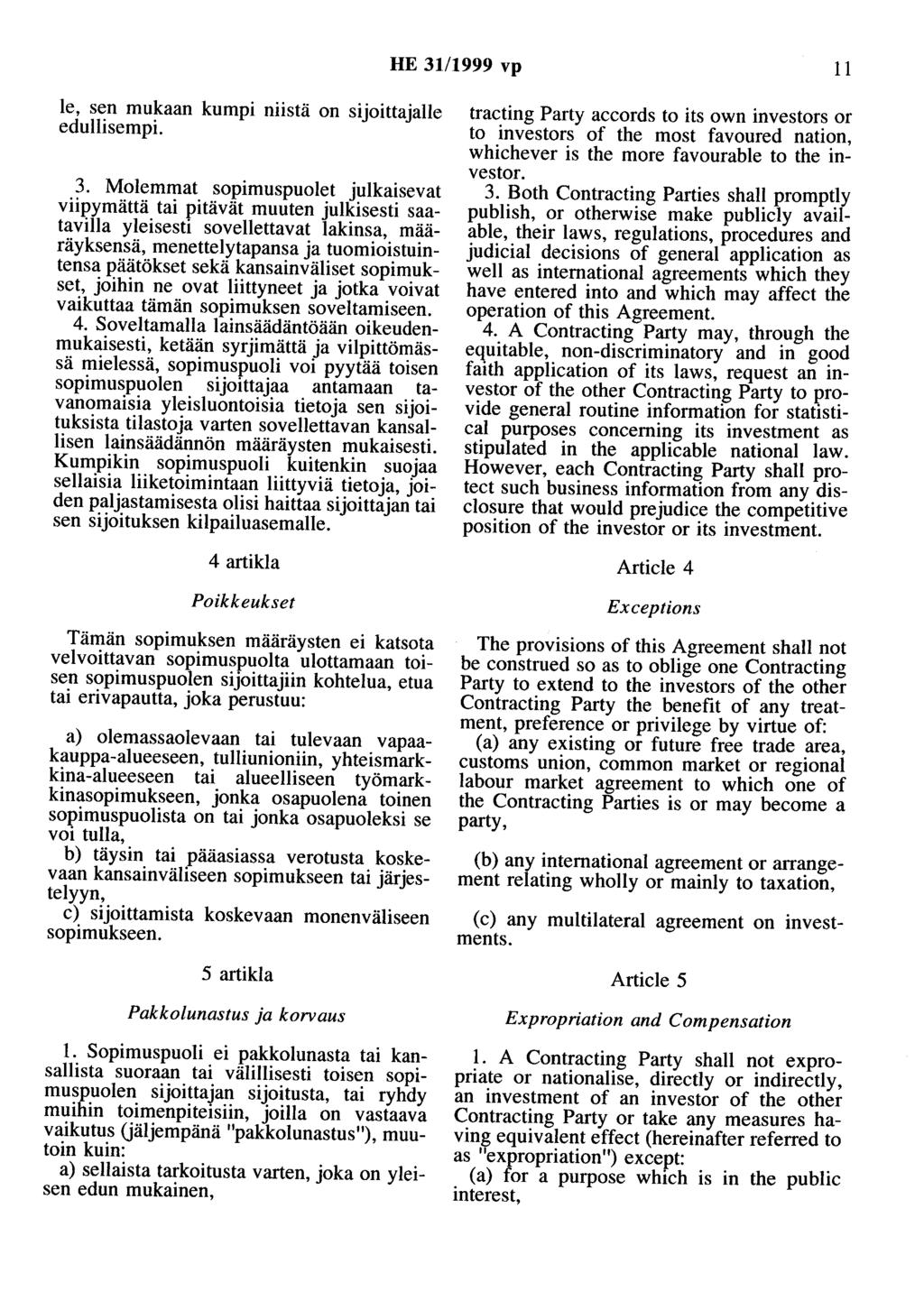 HE 31/1999 vp 11 Ie, sen mukaan kumpi niistä on sijoittajalle edullisempi. 3. Molemmat sopimuspuolet julkaisevat viipymättä tai pitävät muuten julkisesti saatavilla yleisesti sovellettavat lakinsa,