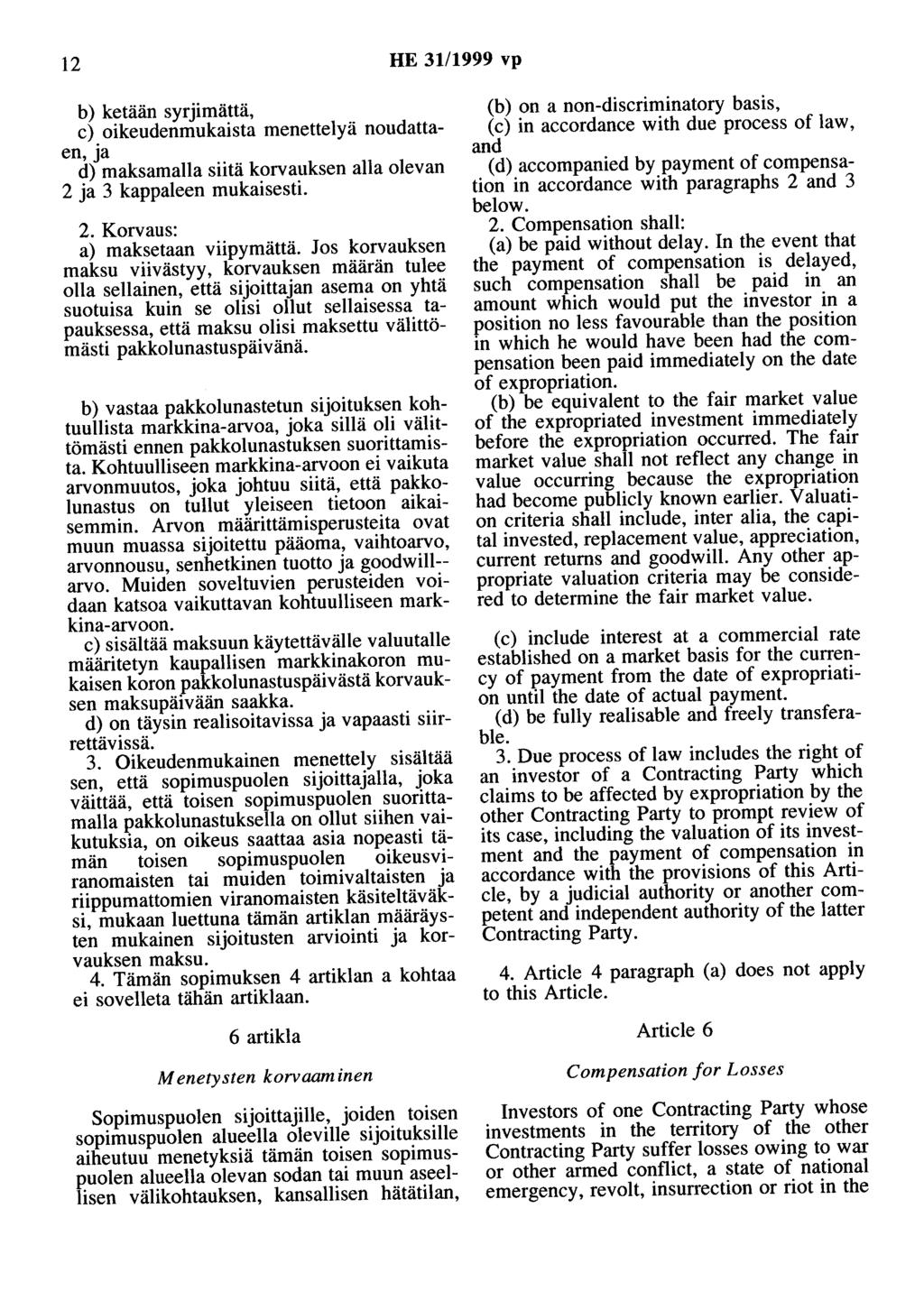 12 HE 31/1999 vp b) ketään syrjimättä, c) oikeudenmukaista menettelyä noudattaen, ja d) maksamalla siitä korvauksen alla olevan 2 ja 3 kappaleen mukaisesti. 2. Korvaus: a) maksetaan viipymättä.
