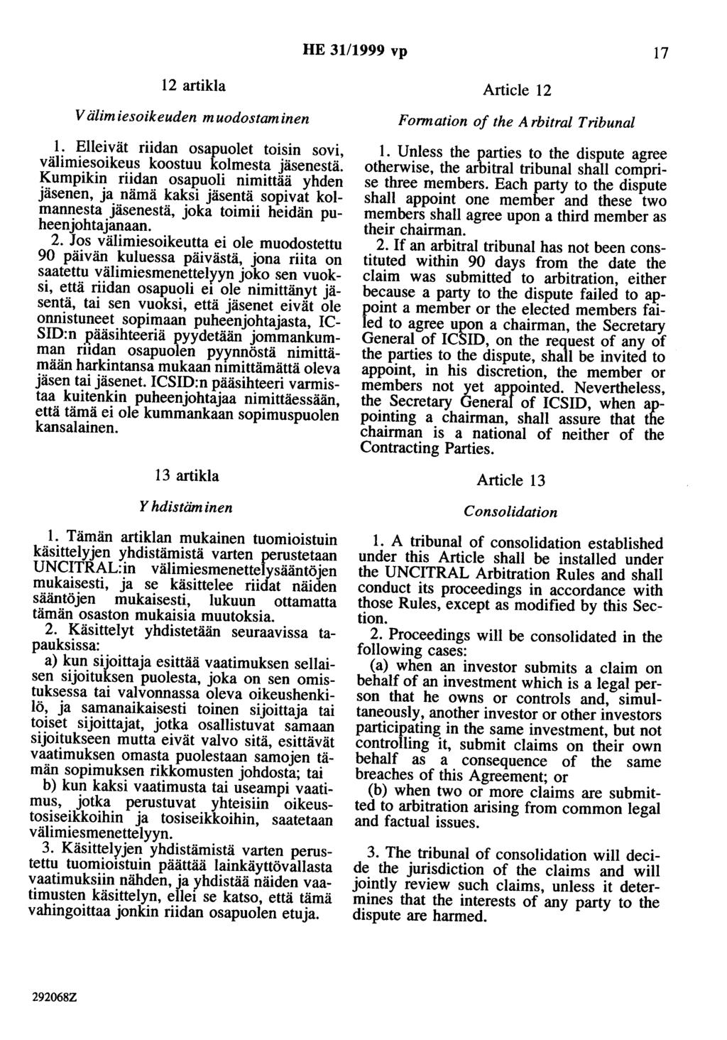 HE 31/1999 vp 17 12 artikla Välimiesoikeuden muodostaminen 1. Elleivät riidan osapuolet toisin sovi, välimiesoikeus koostuu kolmesta jäsenestä.