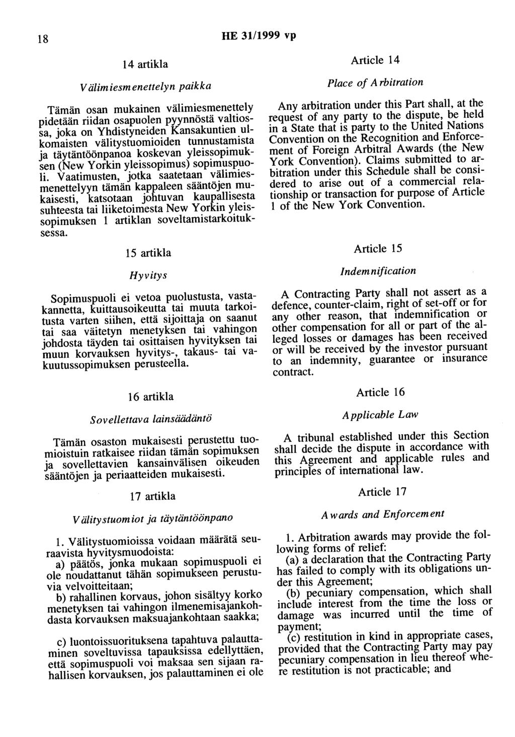 18 HE 31/1999 vp 14 artikla Article 14 Välimiesmenettelyn paikka Tämän osan mukainen välimiesmenettely pidetään riidan osapuolen pyynnöstä valtiossa, joka on Yhdistyneiden Kansakuntien ulkomaisten