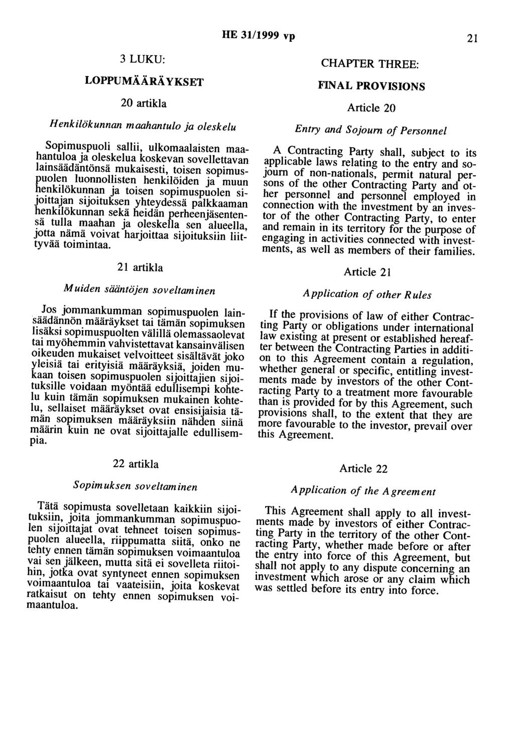 HE 31/1999 vp 21 3 LUKU: CHAPTER THREE: LOPPUMÄÄRÄYKSET FINAL PROVISIONS 20 artikla Article 20 Henkilökunnan maahantulo ja oleskelu Sopimuspuoli sallii, ulkomaalaisten maahantuloa ja oleskelua