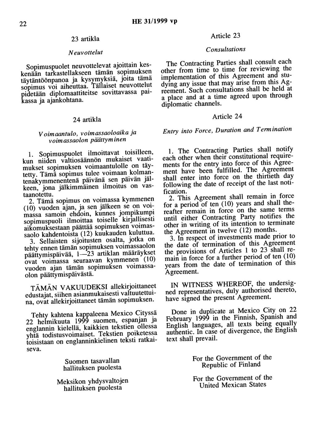 22 HE 31/1999 vp 23 artikla Neuvottelut Sopimuspuolet neuvottelevat ajoittain keskenään tarkastellakseen tämän sopimuksen täytäntöönpanoa ja kysymyksiä, joita tämä sopimus voi aiheuttaa.