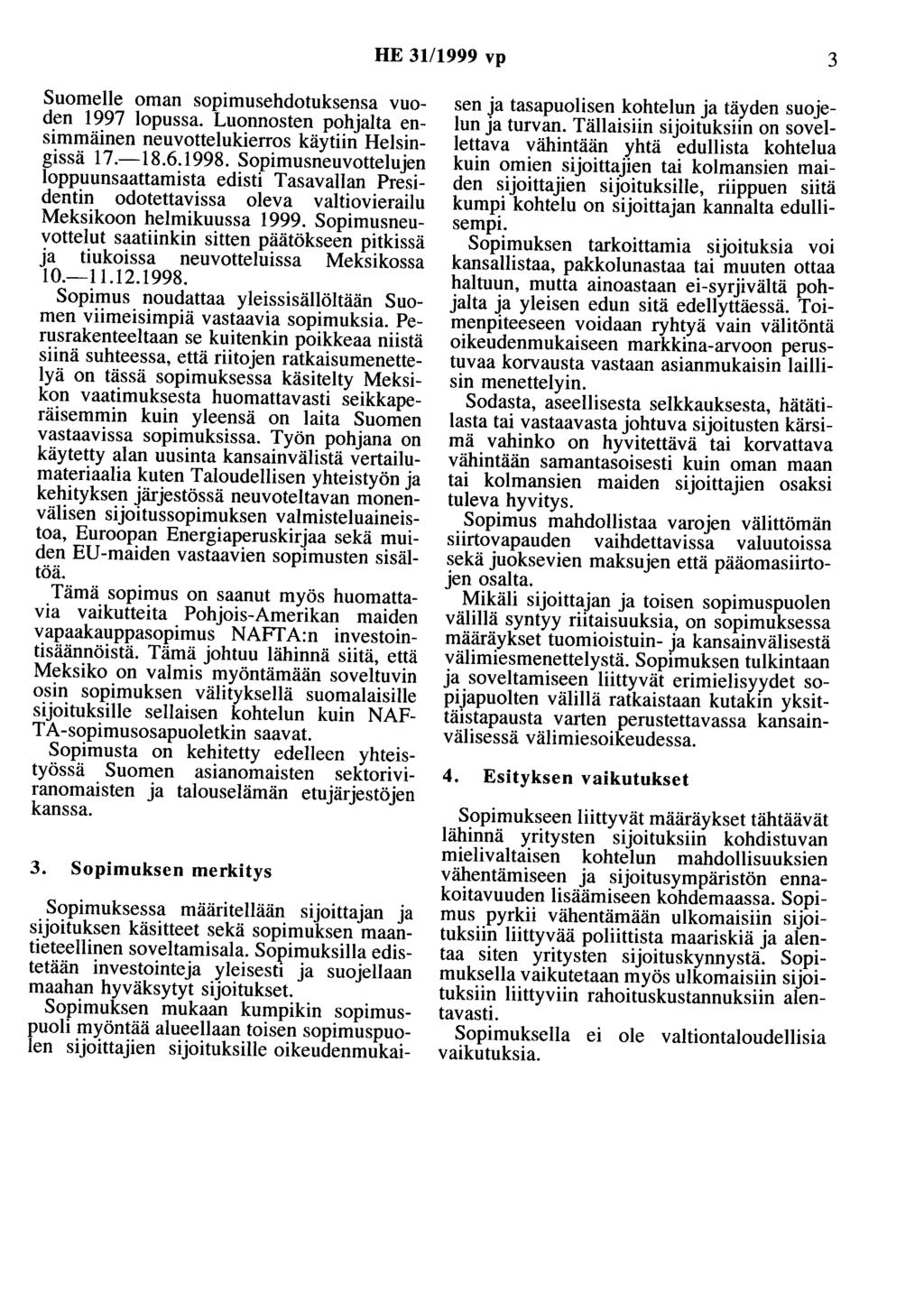 HE 31/1999 vp 3 Suomelle oman sopimusehdotuksensa vuoden 1997 lopussa. Luonnosten pohjalta ensimmäinen neuvottelukierros käytiin Helsingissä 17.-18.6.1998.