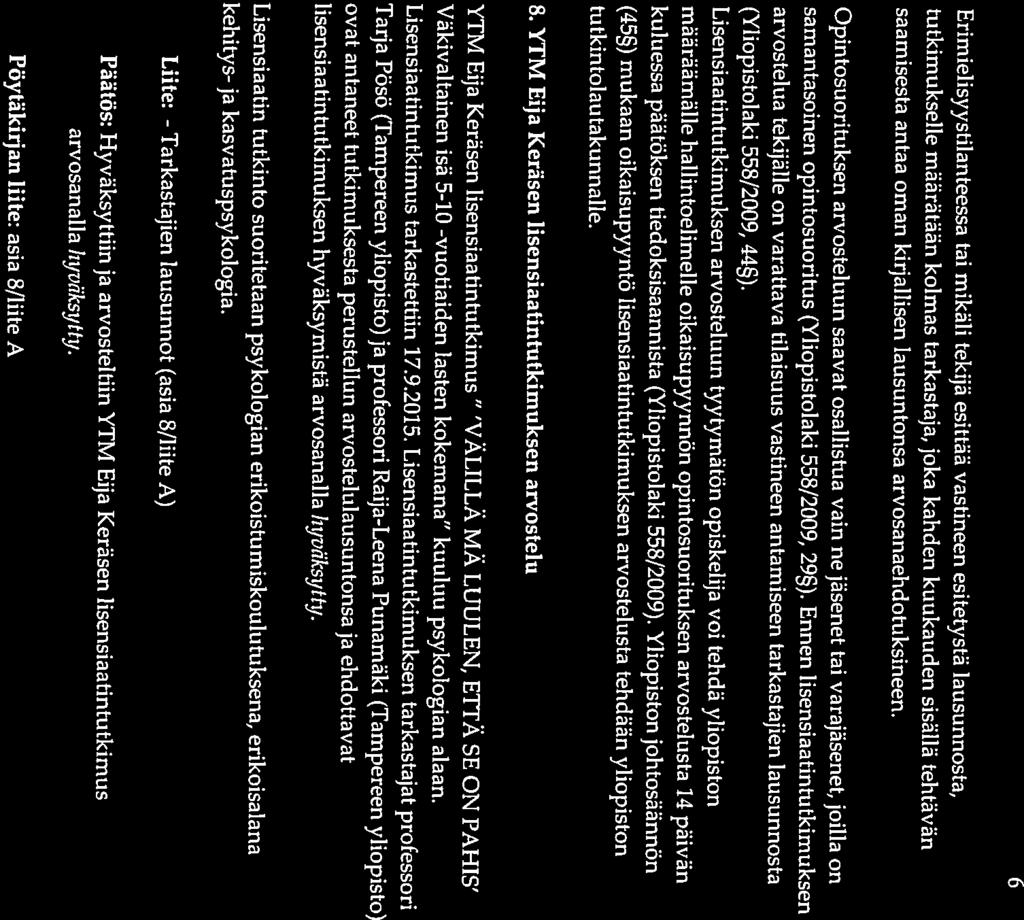 tutkimukselle määrätään kolmas tarkastaja, joka kahden kuukauden sisällä tehtävän samantasoinen opintosuoritus (Yliopistolaki 558/2009, 29).